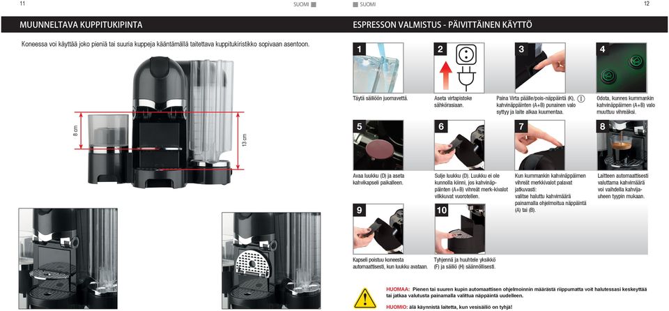 Odota, kunnes kummankin kahvinäppäimen (A+B) valo muuttuu vihreäksi. cm 5 6 7 13 cm Avaa luukku (D) ja aseta kahvikapseli paikalleen. 9 10 Sulje luukku (D).