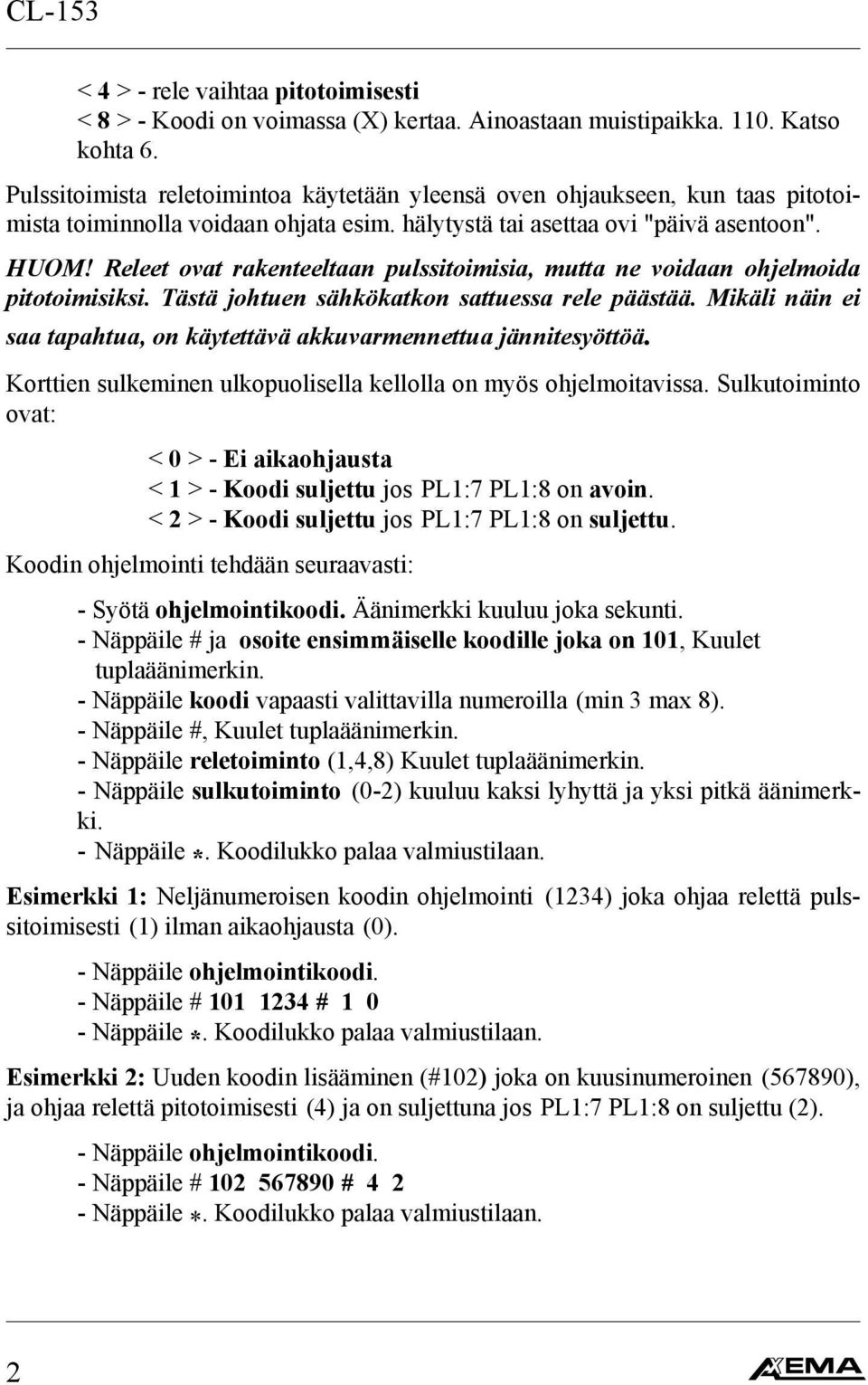 Releet ovat rakenteeltaan pulssitoimisia, mutta ne voidaan ohjelmoida pitotoimisiksi. Tästä johtuen sähkökatkon sattuessa rele päästää.