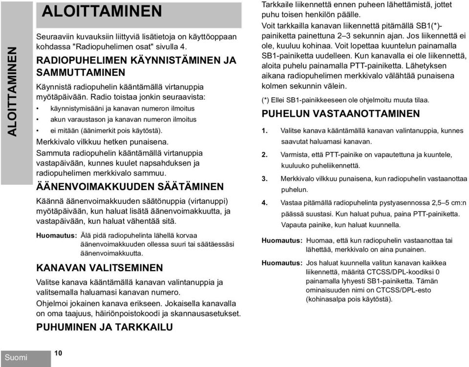 Radio toistaa jonkin seuraavista: käynnistymisääni ja kanavan numeron ilmoitus akun varaustason ja kanavan numeron ilmoitus ei mitään (äänimerkit pois käytöstä). Merkkivalo vilkkuu hetken punaisena.