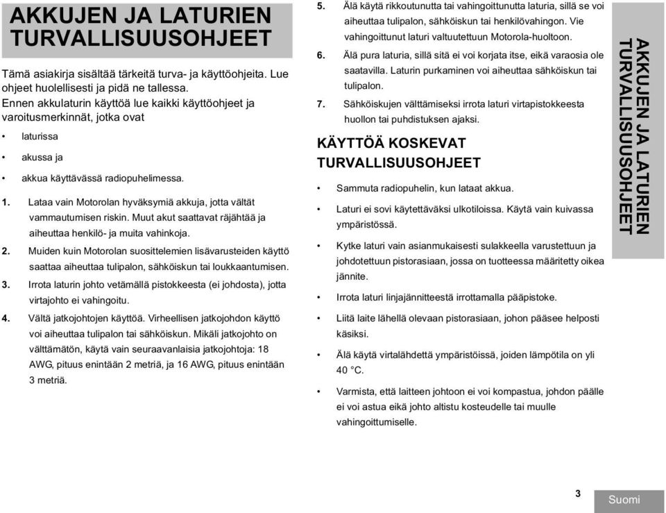 Lataa vain Motorolan hyväksymiä akkuja, jotta vältät vammautumisen riskin. Muut akut saattavat räjähtää ja aiheuttaa henkilö- ja muita vahinkoja. 2.