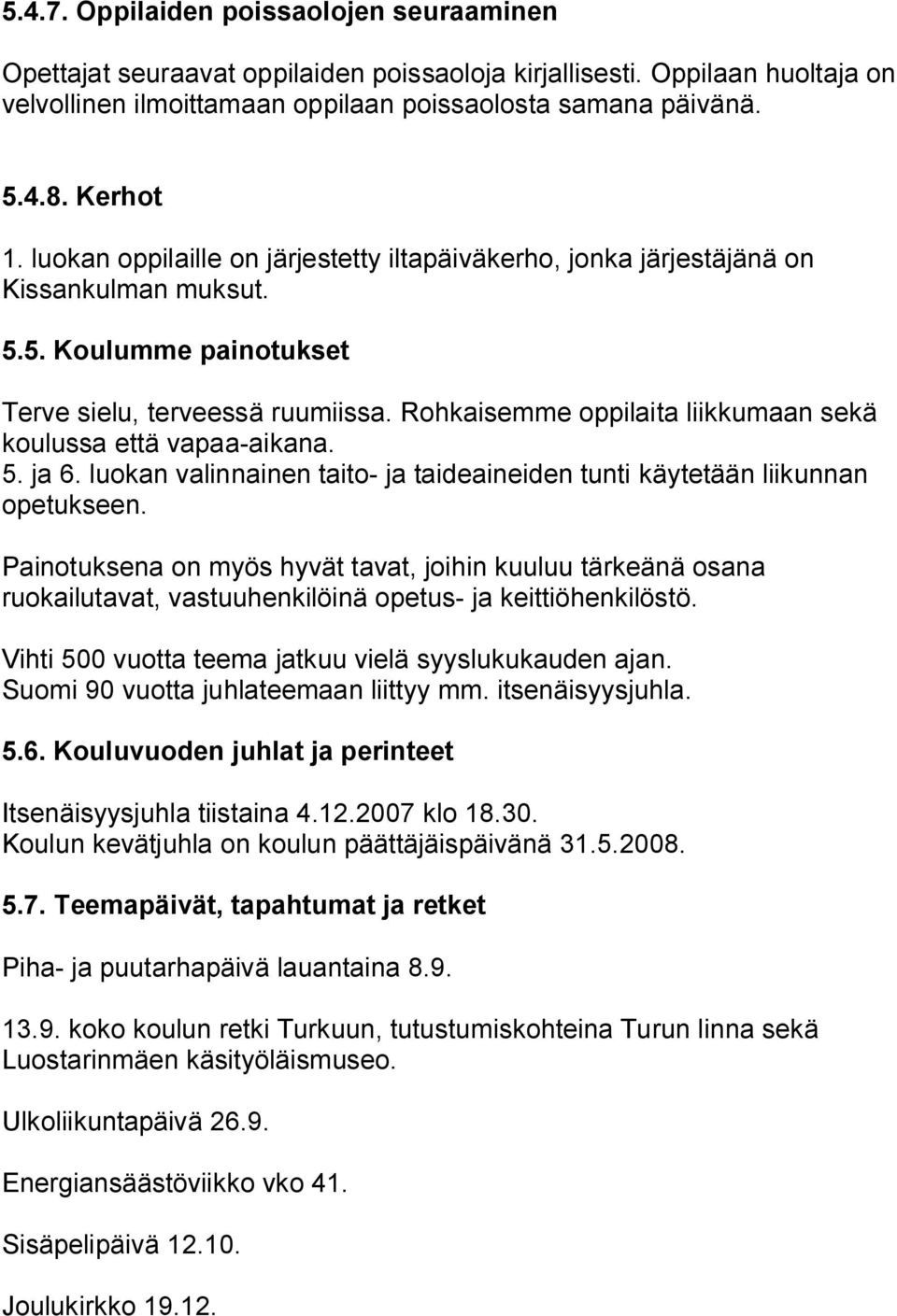 Rohkaisemme oppilaita liikkumaan sekä koulussa että vapaa-aikana. 5. ja 6. luokan valinnainen taito- ja taideaineiden tunti käytetään liikunnan opetukseen.