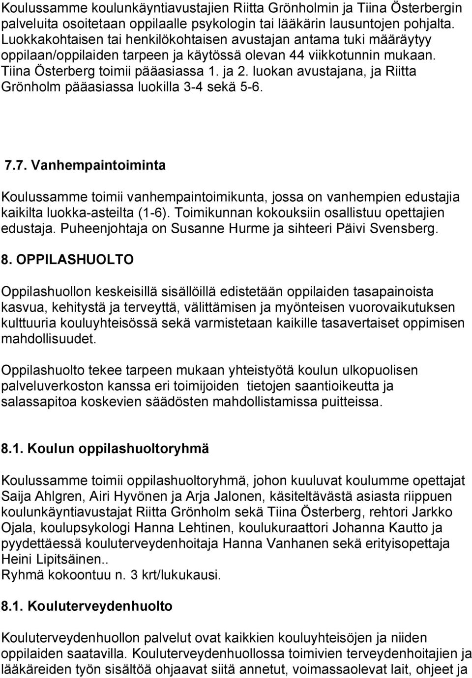 luokan avustajana, ja Riitta Grönholm pääasiassa luokilla 3-4 sekä 5-6. 7.7. Vanhempaintoiminta Koulussamme toimii vanhempaintoimikunta, jossa on vanhempien edustajia kaikilta luokka-asteilta (1-6).