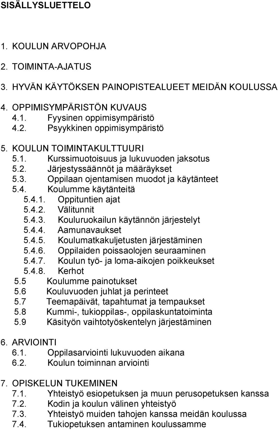 4.2. Välitunnit 5.4.3. Kouluruokailun käytännön järjestelyt 5.4.4. Aamunavaukset 5.4.5. Koulumatkakuljetusten järjestäminen 5.4.6. Oppilaiden poissaolojen seuraaminen 5.4.7.