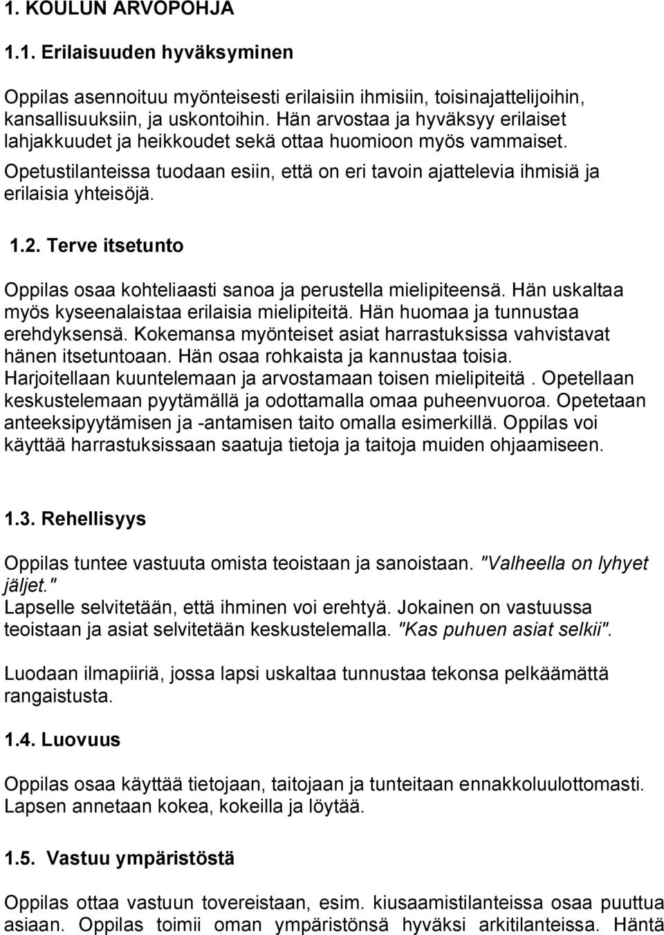 Terve itsetunto Oppilas osaa kohteliaasti sanoa ja perustella mielipiteensä. Hän uskaltaa myös kyseenalaistaa erilaisia mielipiteitä. Hän huomaa ja tunnustaa erehdyksensä.