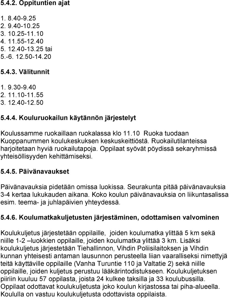 4.5. Päivänavaukset Päivänavauksia pidetään omissa luokissa. Seurakunta pitää päivänavauksia 3-4 kertaa lukukauden aikana. Koko koulun päivänavauksia on liikuntasalissa esim.