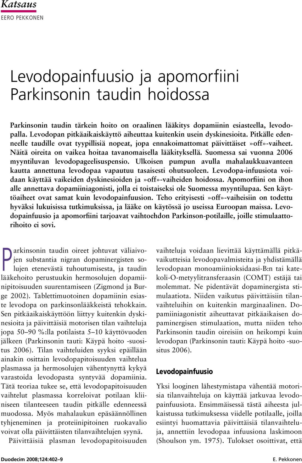 Näitä oireita on vaikea hoitaa tavanomaisella lääkityksellä. Suomessa sai vuonna 2006 myyntiluvan levodopageelisuspensio.