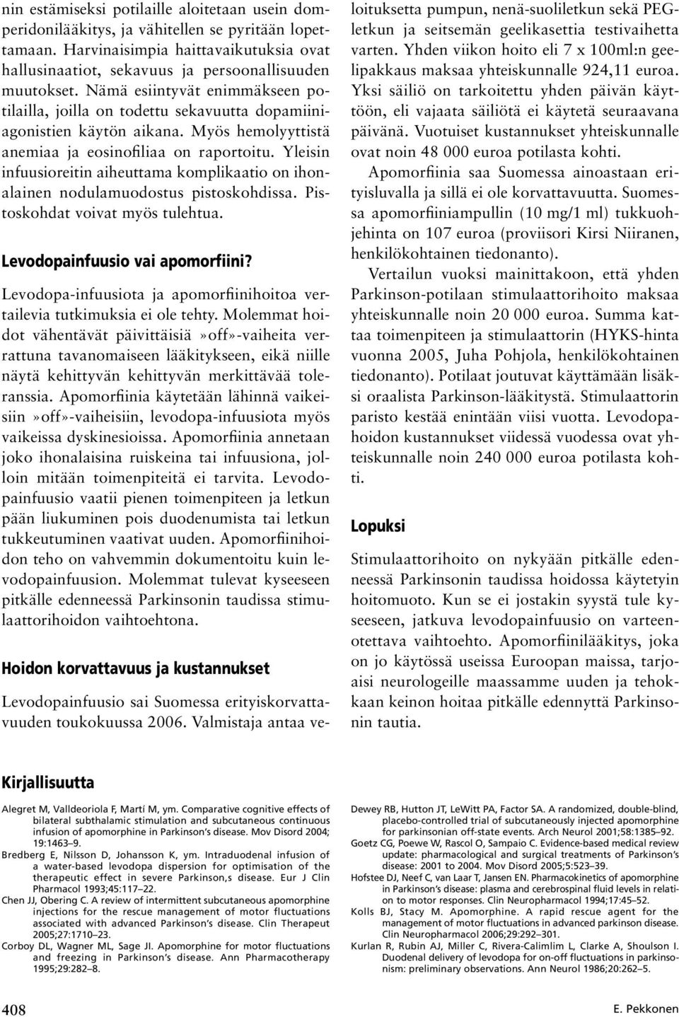 Yleisin infuusioreitin aiheuttama komplikaatio on ihonalainen nodulamuodostus pistoskohdissa. Pistoskohdat voivat myös tulehtua. Levodopainfuusio vai apomorfiini?