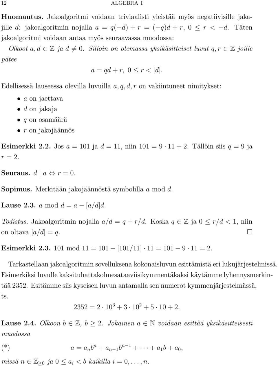 Edellisessä lauseessa olevilla luvuilla a, q, d, r on vakiintuneet nimitykset: a on jaettava d on jakaja q on osamäärä r on jakojäännös Esimerkki 2.2. Jos a = 101 ja d = 11, niin 101 = 9 11 + 2.