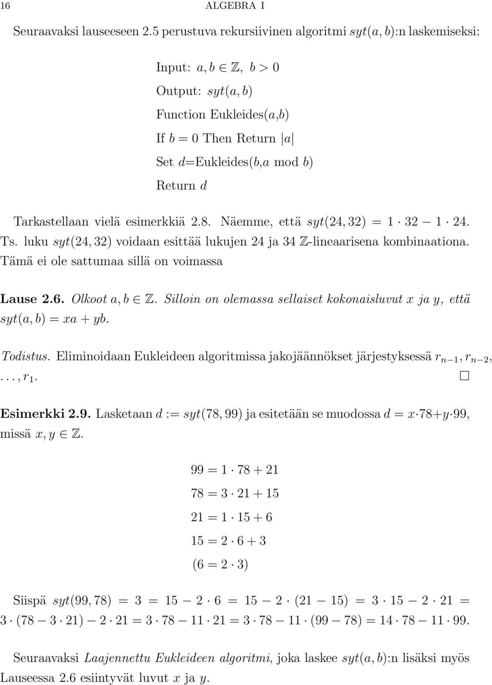 vielä esimerkkiä 2.8. Näemme, että syt(24, 32) = 1 32 1 24. Ts. luku syt(24, 32) voidaan esittää lukujen 24 ja 34 Z-lineaarisena kombinaationa. Tämä ei ole sattumaa sillä on voimassa Lause 2.6.