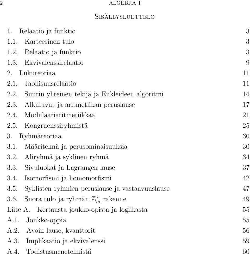 3. Sivuluokat ja Lagrangen lause 37 3.4. Isomorfismi ja homomorfismi 42 3.5. Syklisten ryhmien peruslause ja vastaavuuslause 47 3.6. Suora tulo ja ryhmän Z m rakenne 49 Liite A.