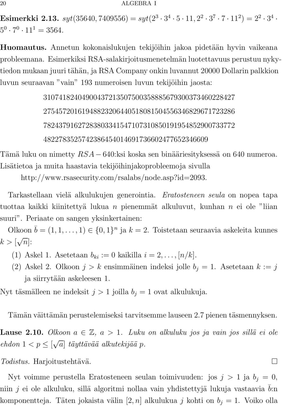 Esimerkiksi RSA-salakirjoitusmenetelmän luotettavuus perustuu nykytiedon mukaan juuri tähän, ja RSA Company onkin luvannut 20000 Dollarin palkkion luvun seuraavan vain 193 numeroisen luvun tekijöihin