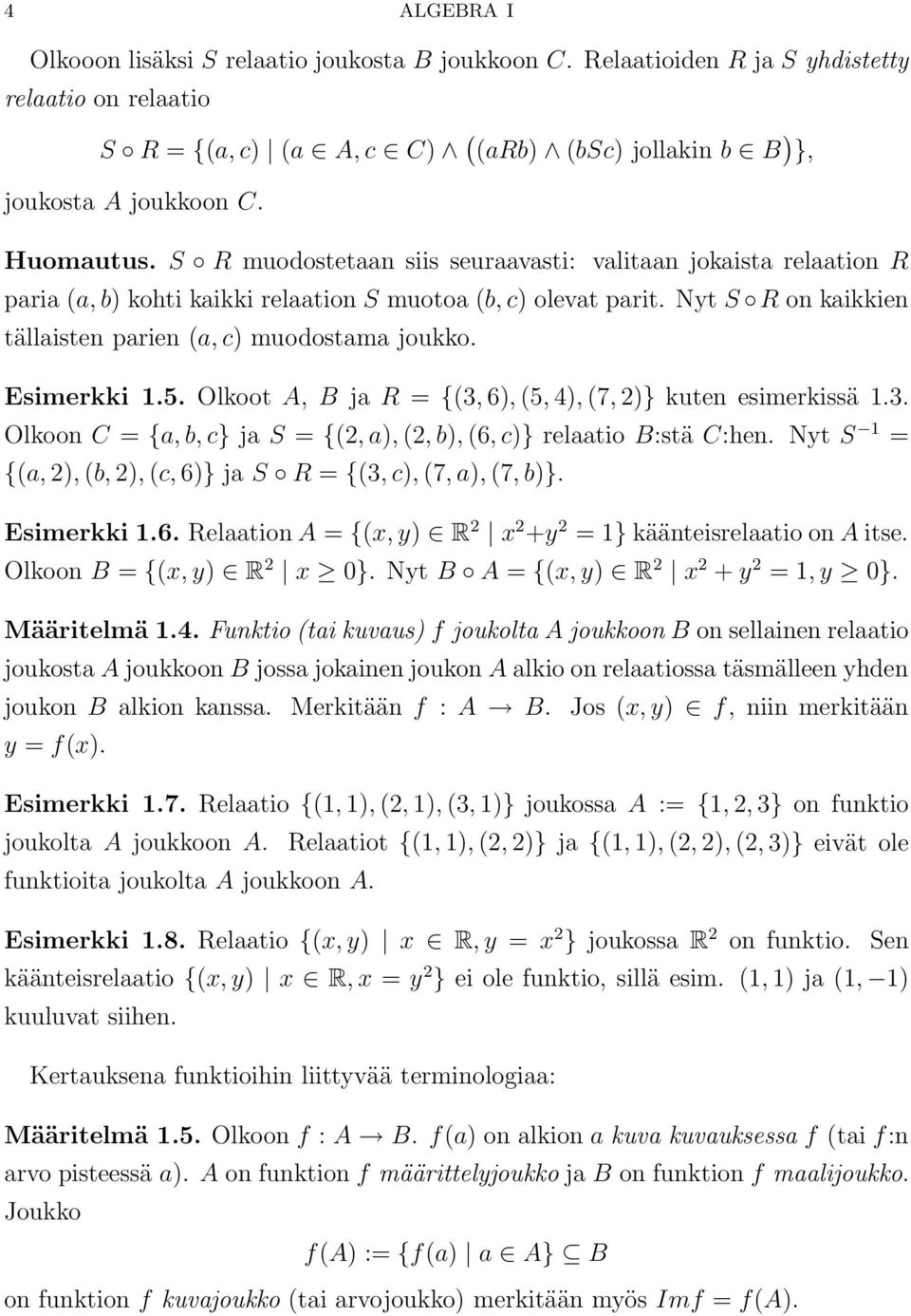 NytS R on kaikkien tällaisten parien (a, c) muodostama joukko. Esimerkki 1.5. Olkoot A, B ja R = {(3, 6), (5, 4), (7, 2)} kuten esimerkissä 1.3. Olkoon C = {a, b, c} ja S = {(2,a), (2,b), (6,c)} relaatio B:stä C:hen.