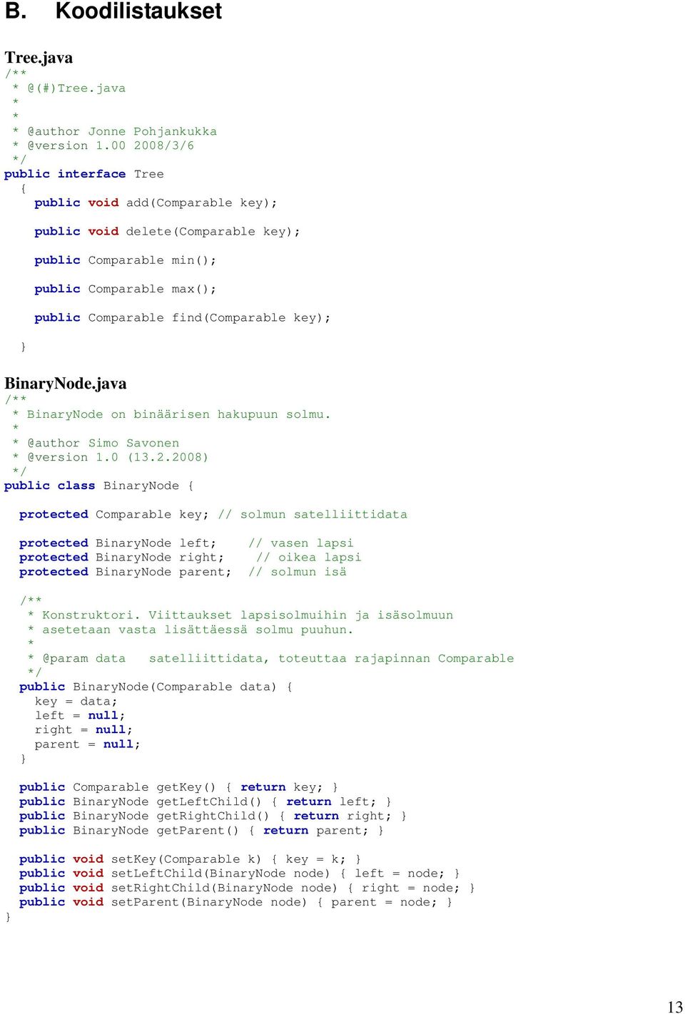 BinaryNode.java BinaryNode on binäärisen hakupuun solmu. @author Simo Savonen @version 1.0 (13.2.