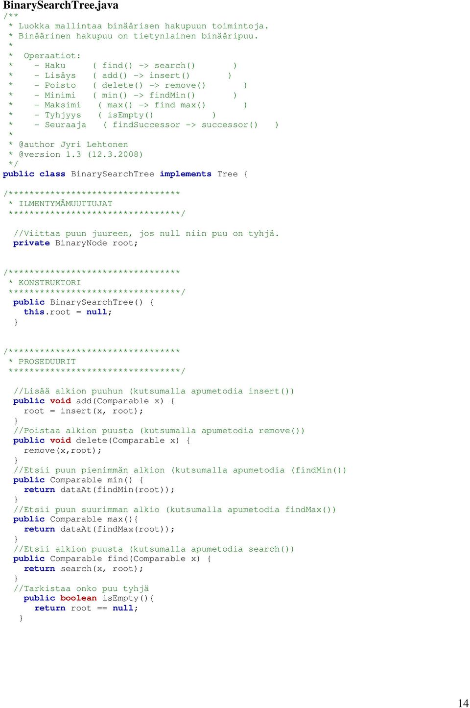 Seuraaja ( findsuccessor -> successor() ) @author Jyri Lehtonen @version 1.3 (12.3.2008) public class BinarySearchTree implements Tree ILMENTYMÄMUUTTUJAT //Viittaa puun juureen, jos null niin puu on tyhjä.
