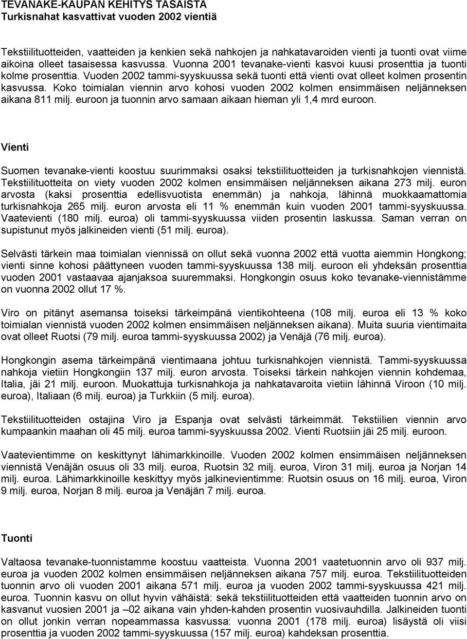 Koko toimialan viennin arvo kohosi vuoden 2002 kolmen ensimmäisen neljänneksen aikana 811 milj. euroon ja tuonnin arvo samaan aikaan hieman yli 1,4 mrd euroon.