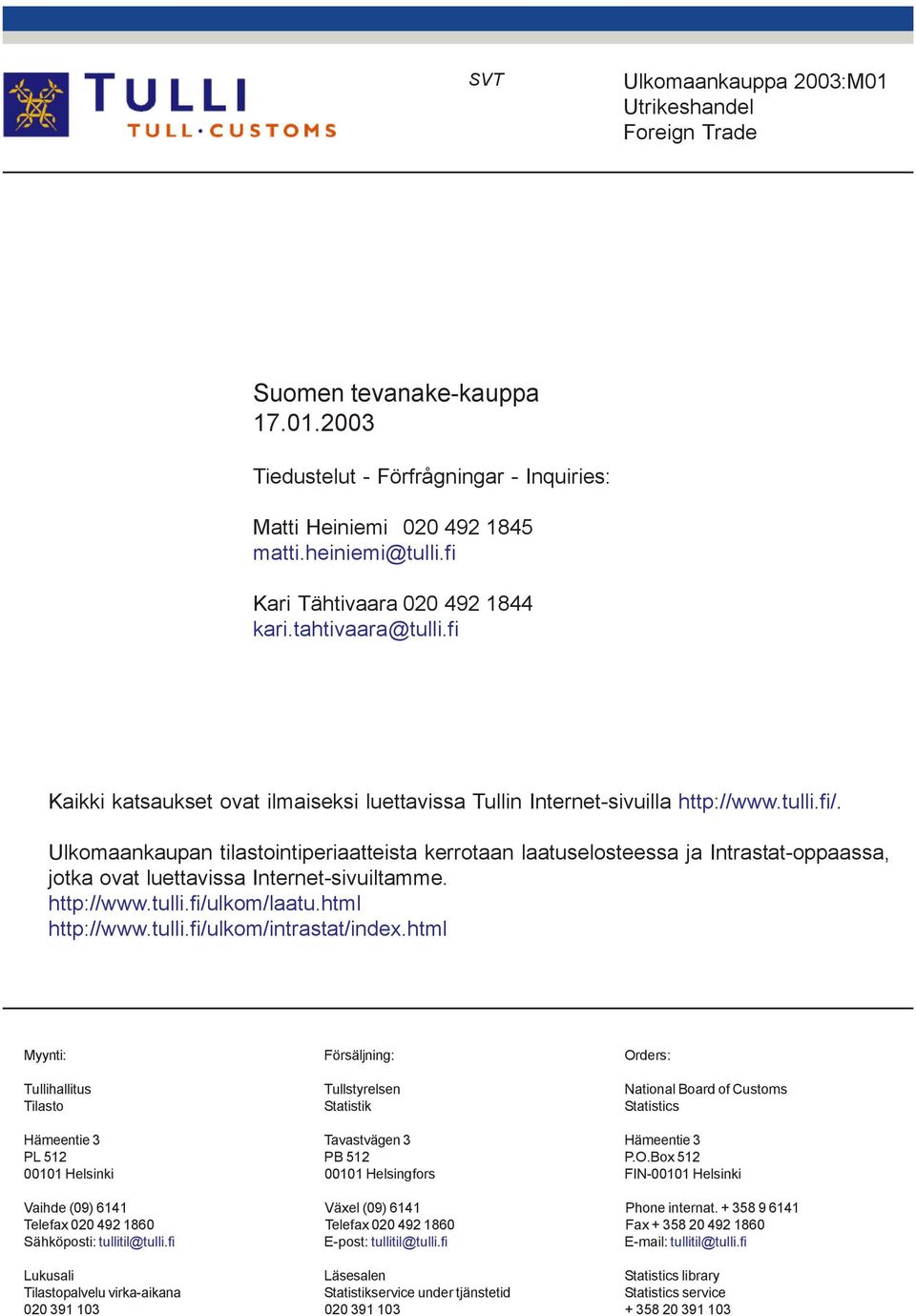 Ulkomaankaupan tilastointiperiaatteista kerrotaan laatuselosteessa ja Intrastat-oppaassa, jotka ovat luettavissa Internet-sivuiltamme. http://www.tulli.fi/ulkom/laatu.html http://www.tulli.fi/ulkom/intrastat/index.