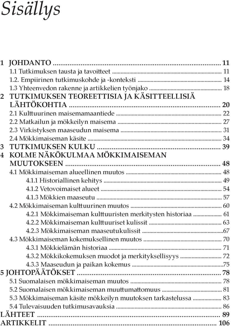 4 Mökkimaiseman käsite... 34 3 Tutkimuksen kulku... 39 4 Kolme näkökulmaa mökkimaiseman muutokseen... 48 4.1 Mökkimaiseman alueellinen muutos... 48 4.1.1 Historiallinen kehitys... 49 4.1.2 Vetovoimaiset alueet.