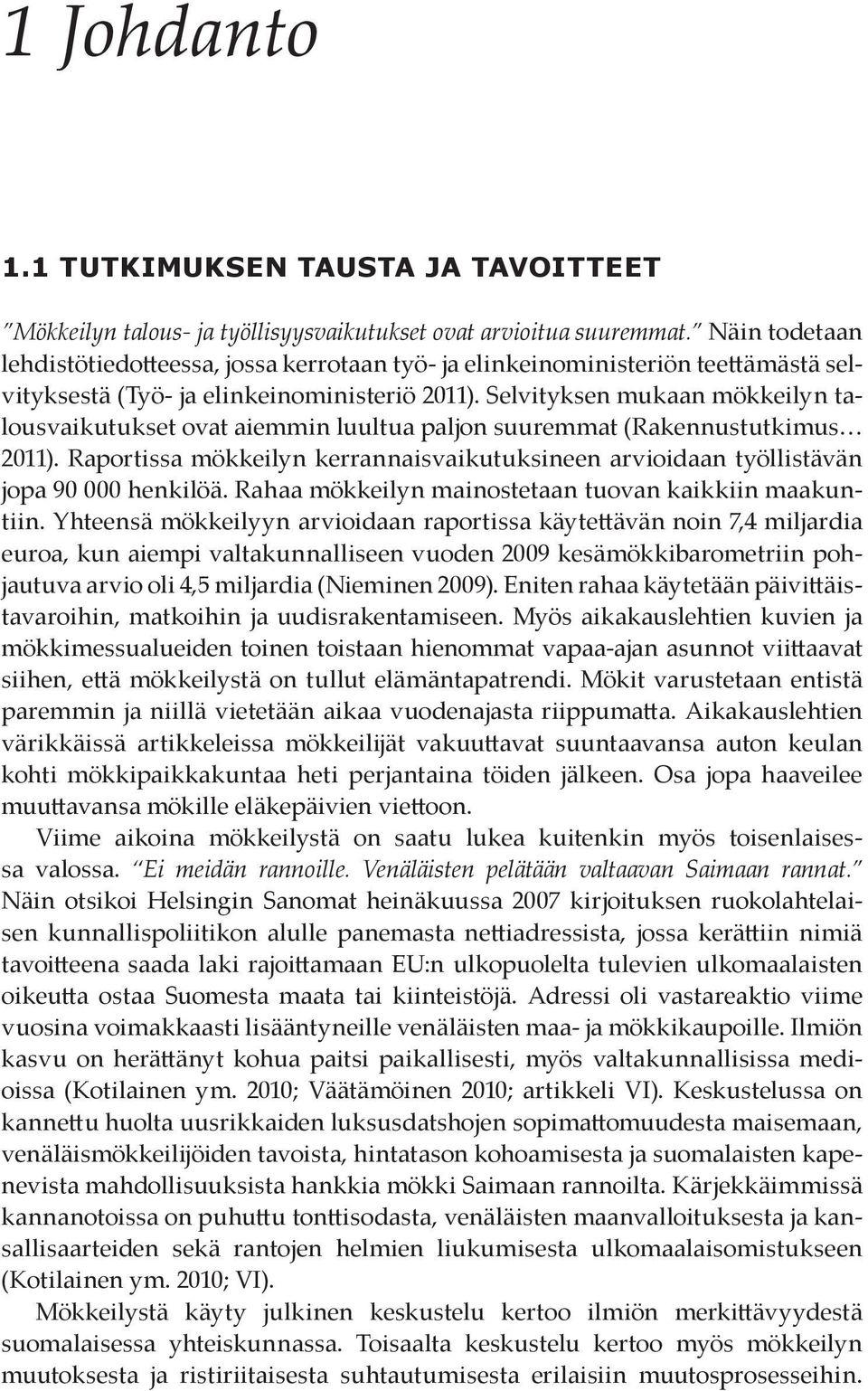 Selvityksen mukaan mökkeilyn talousvaikutukset ovat aiemmin luultua paljon suuremmat (Rakennustutkimus 2011).