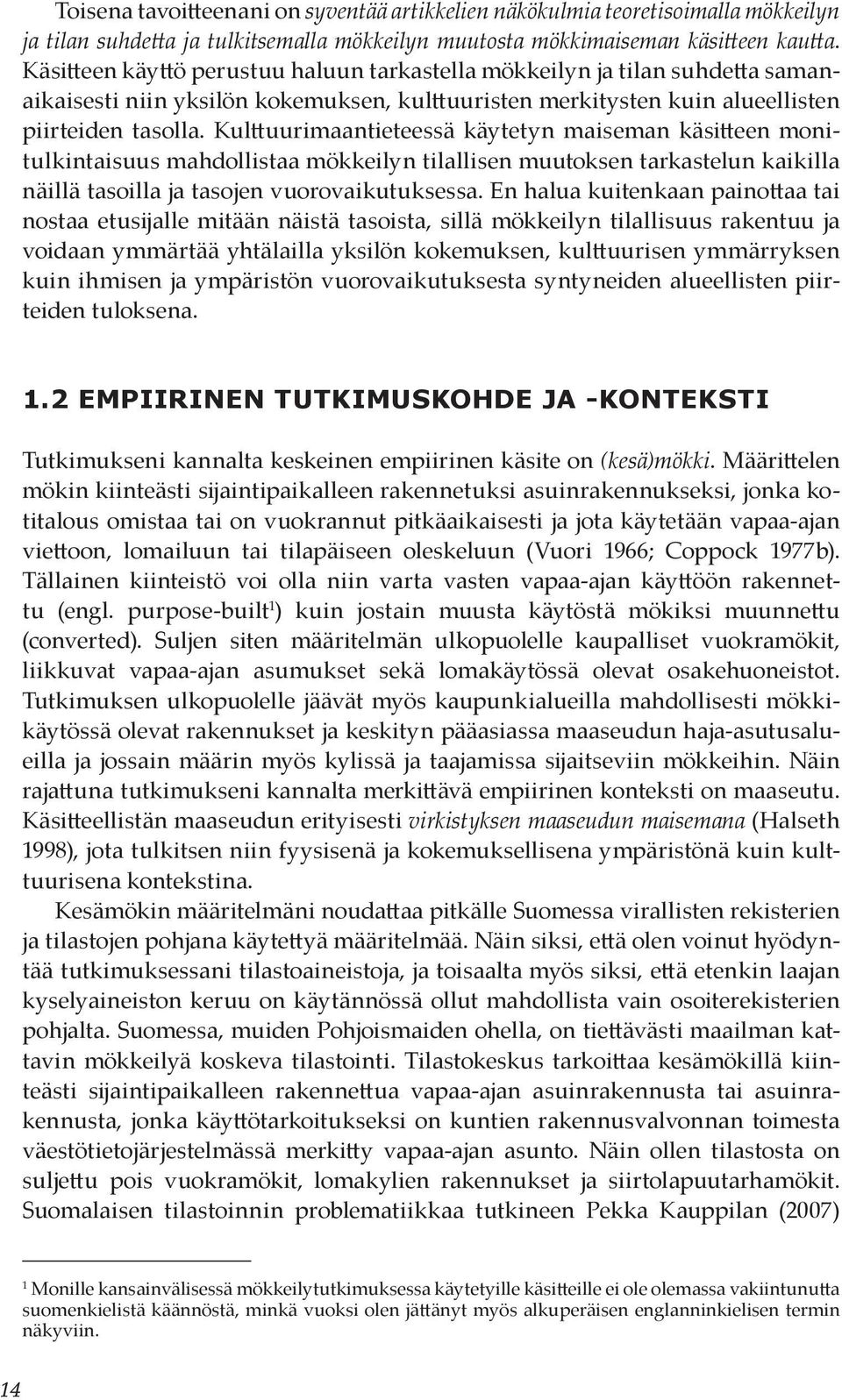 Kulttuurimaantieteessä käytetyn maiseman käsitteen monitulkintaisuus mahdollistaa mökkeilyn tilallisen muutoksen tarkastelun kaikilla näillä tasoilla ja tasojen vuorovaikutuksessa.