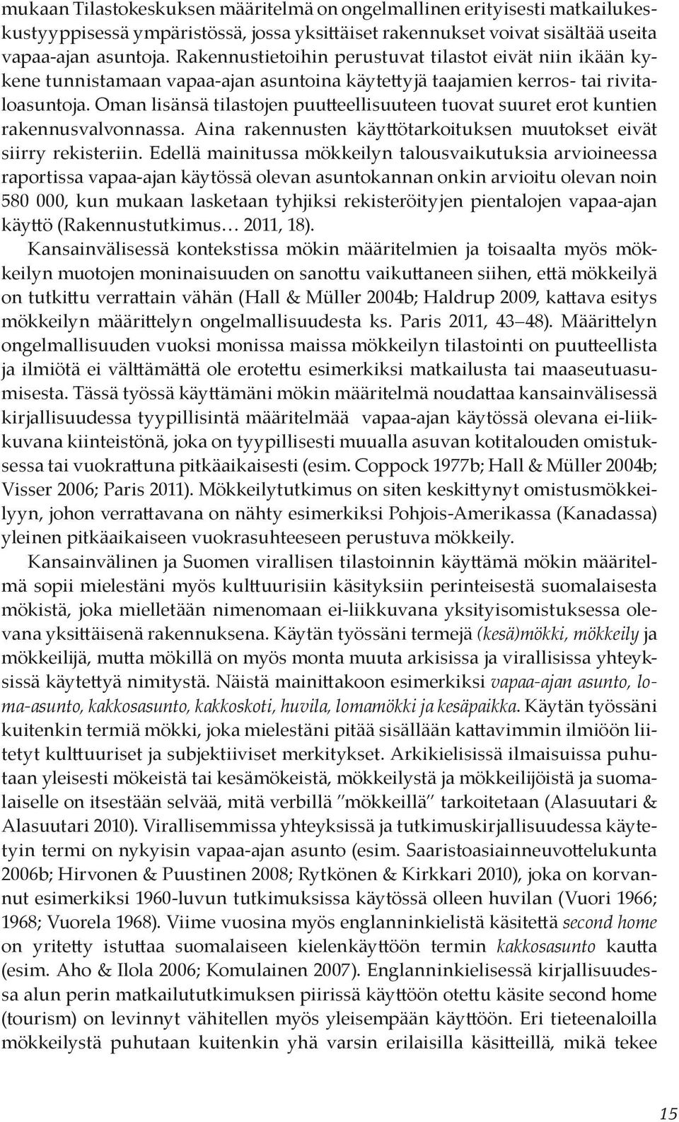 Oman lisänsä tilastojen puutteellisuuteen tuovat suuret erot kuntien rakennusvalvonnassa. Aina rakennusten käyttötarkoituksen muutokset eivät siirry rekisteriin.