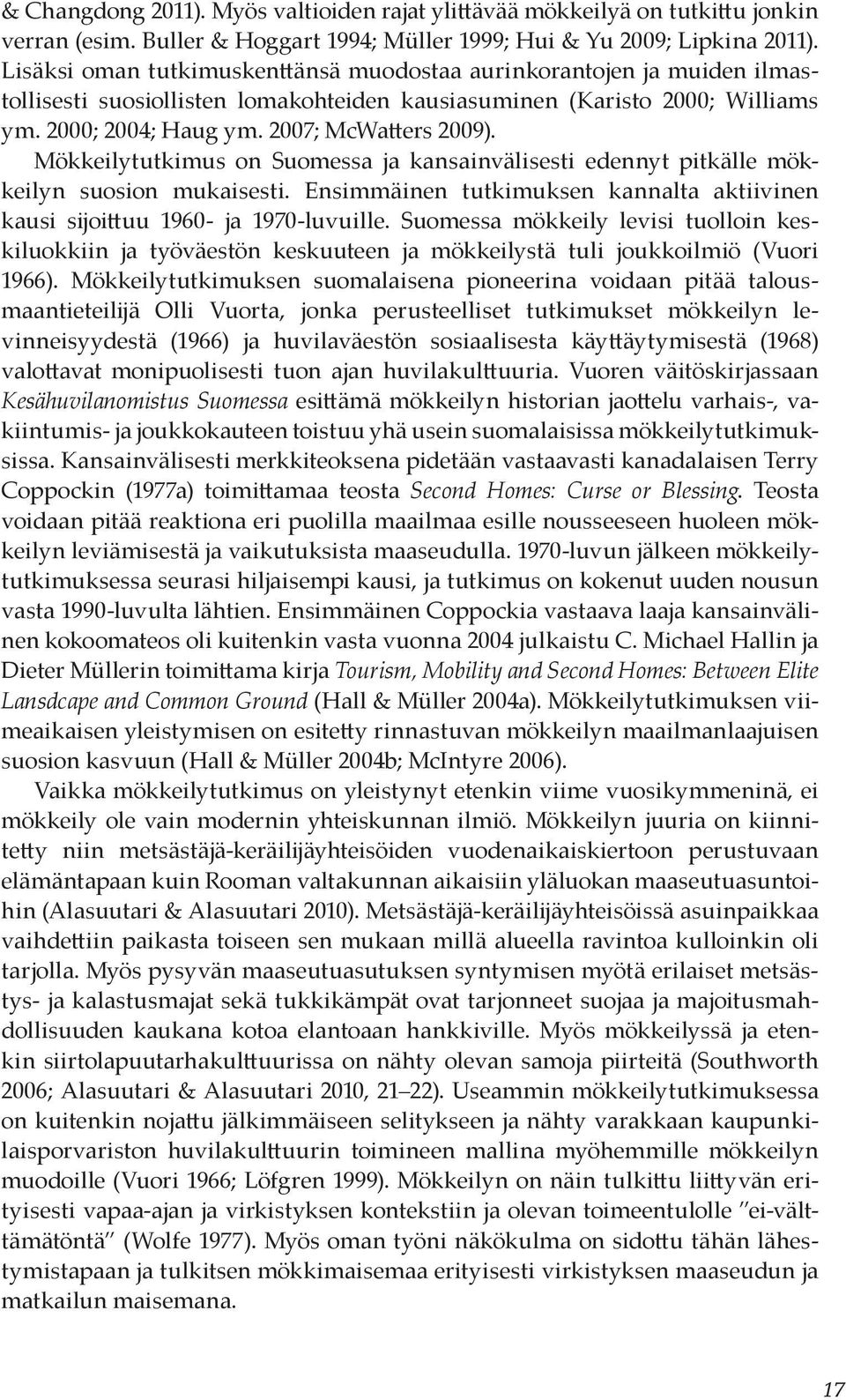Mökkeilytutkimus on Suomessa ja kansainvälisesti edennyt pitkälle mökkeilyn suosion mukaisesti. Ensimmäinen tutkimuksen kannalta aktiivinen kausi sijoittuu 1960- ja 1970-luvuille.