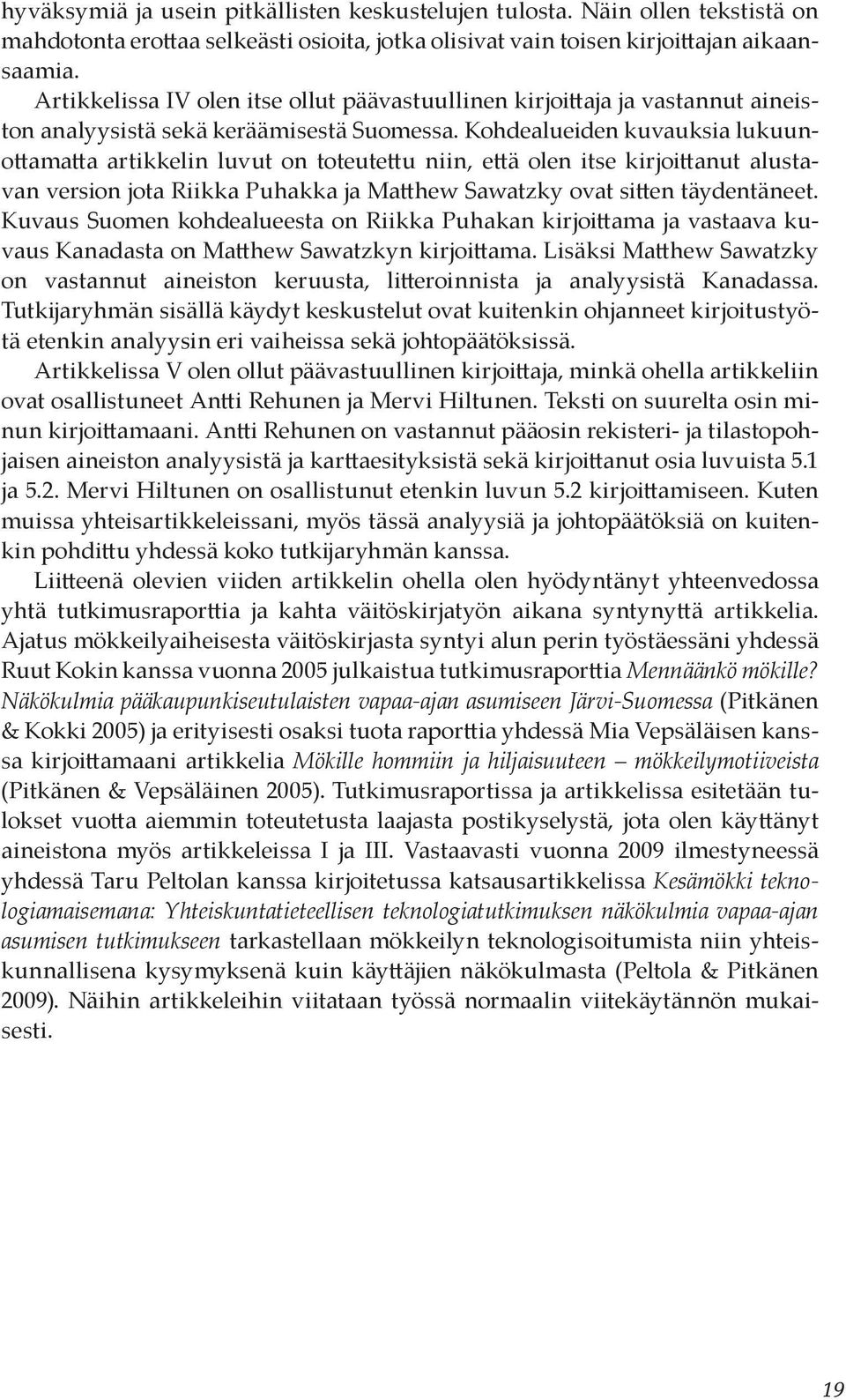 Kohdealueiden kuvauksia lukuunottamatta artikkelin luvut on toteutettu niin, että olen itse kirjoittanut alustavan version jota Riikka Puhakka ja Matthew Sawatzky ovat sitten täydentäneet.
