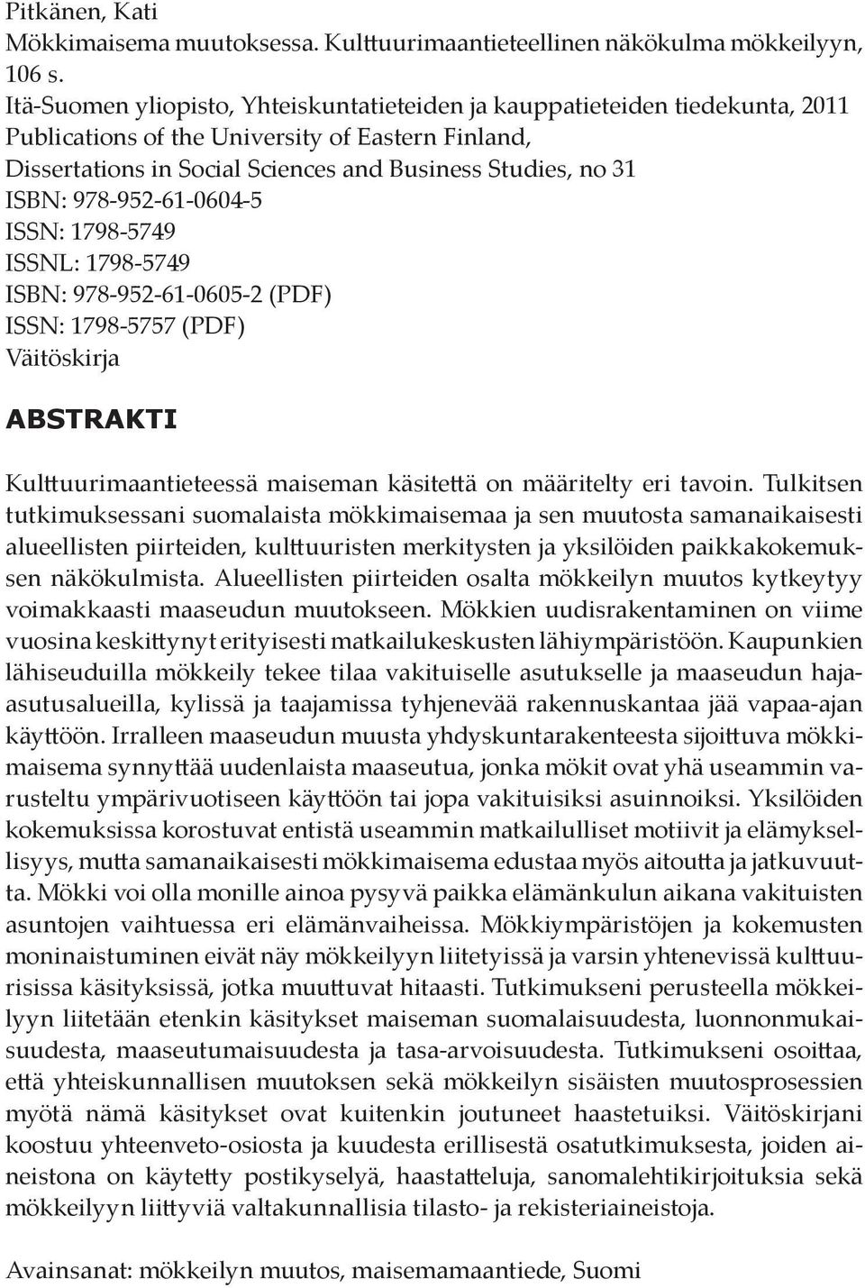 978-952-61-0604-5 ISSN: 1798-5749 ISSNL: 1798-5749 ISBN: 978-952-61-0605-2 (PDF) ISSN: 1798-5757 (PDF) Väitöskirja Abstrakti Kulttuurimaantieteessä maiseman käsitettä on määritelty eri tavoin.