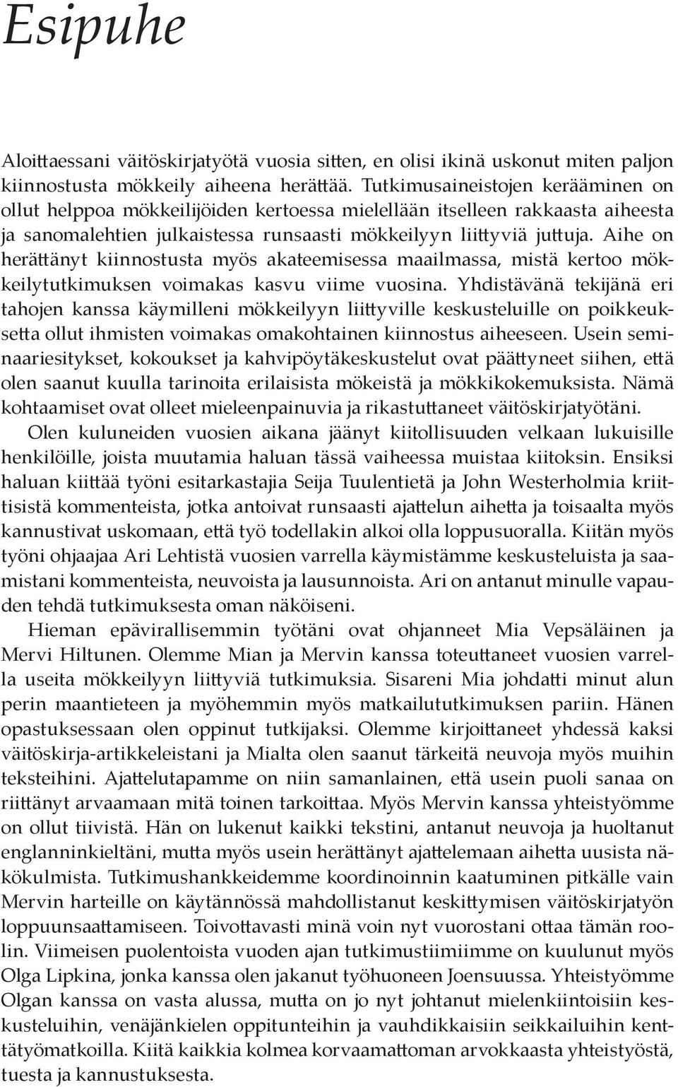 Aihe on herättänyt kiinnostusta myös akateemisessa maailmassa, mistä kertoo mökkeilytutkimuksen voimakas kasvu viime vuosina.