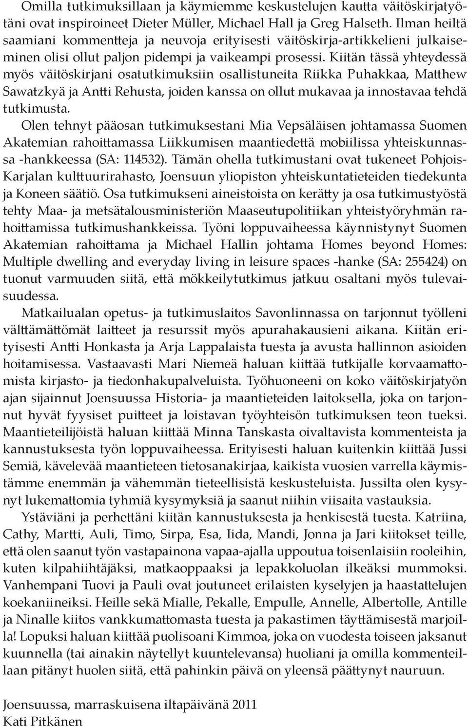 Kiitän tässä yhteydessä myös väitöskirjani osatutkimuksiin osallistuneita Riikka Puhakkaa, Matthew Sawatzkyä ja Antti Rehusta, joiden kanssa on ollut mukavaa ja innostavaa tehdä tutkimusta.