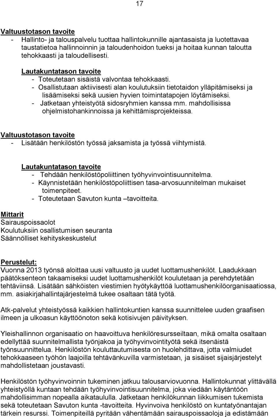 - Osallistutaan aktiivisesti alan koulutuksiin tietotaidon ylläpitämiseksi ja lisäämiseksi sekä uusien hyvien toimintatapojen löytämiseksi. - Jatketaan yhteistyötä sidosryhmien kanssa mm.