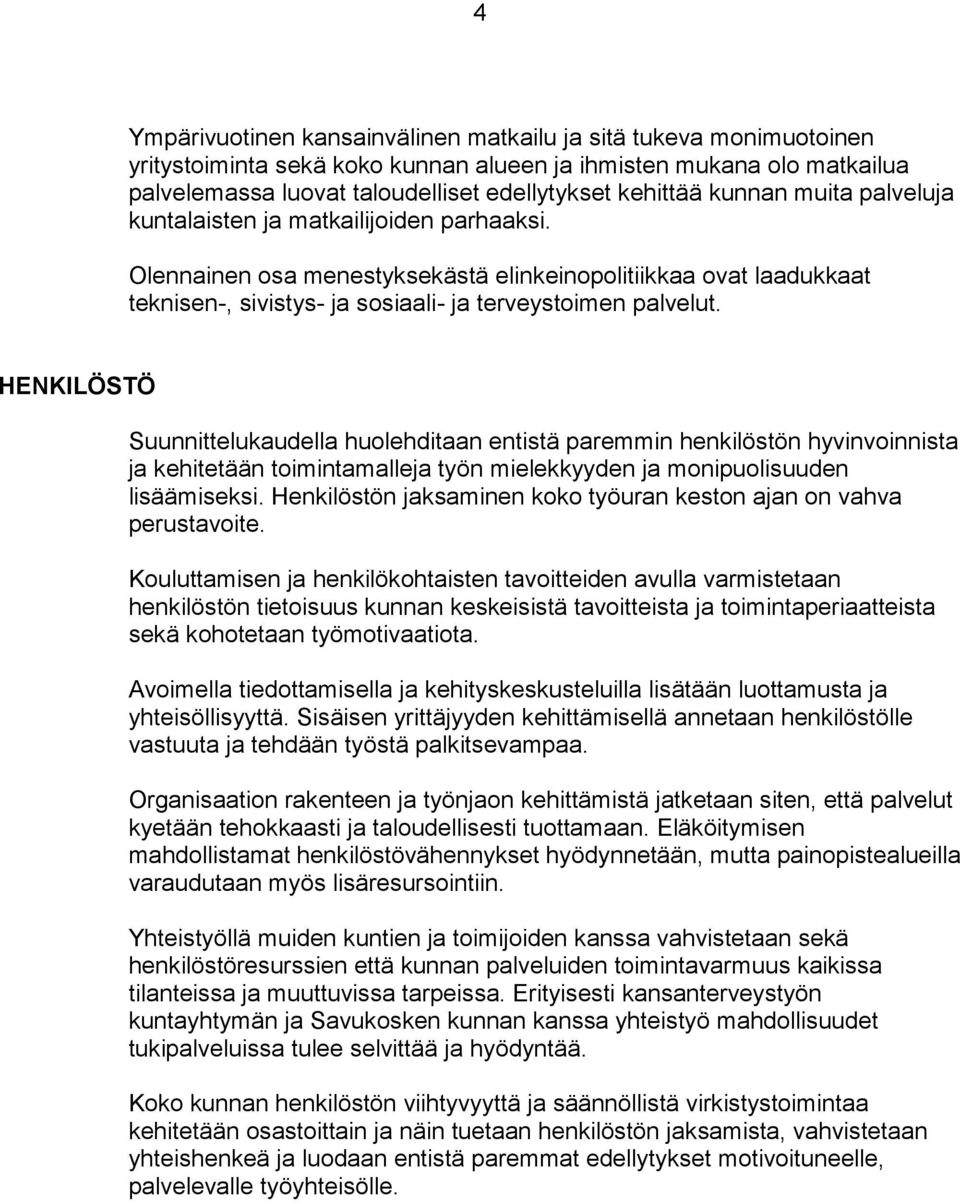 HENKILÖSTÖ Suunnittelukaudella huolehditaan entistä paremmin henkilöstön hyvinvoinnista ja kehitetään toimintamalleja työn mielekkyyden ja monipuolisuuden lisäämiseksi.