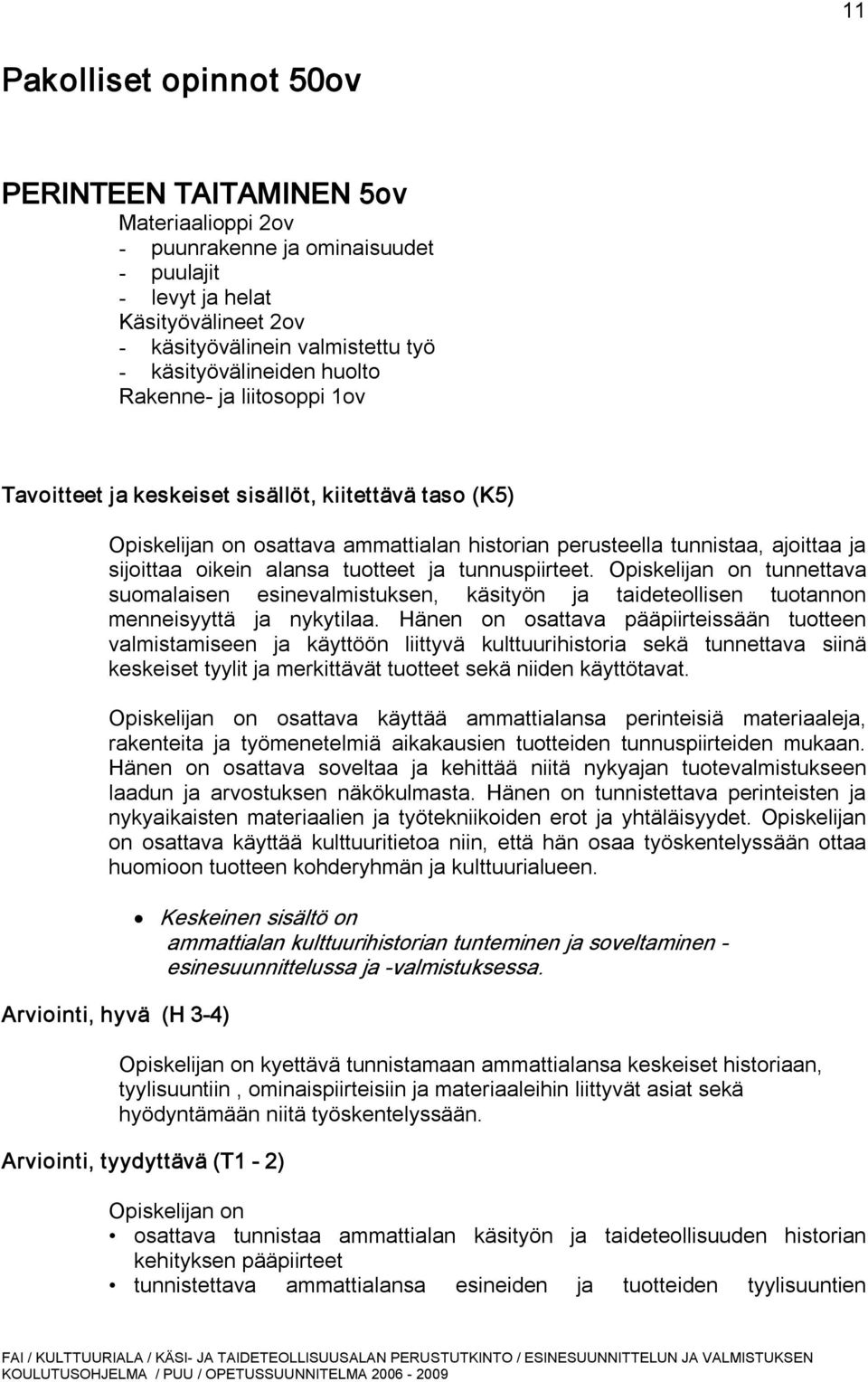 tunnuspiirteet. Opiskelijan on tunnettava suomalaisen esinevalmistuksen, käsityön ja taideteollisen tuotannon menneisyyttä ja nykytilaa.