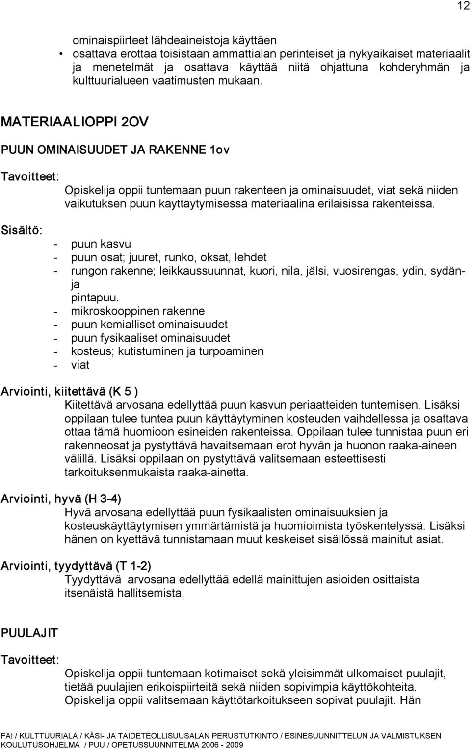 MATERIAALIOPPI 2OV PUUN OMINAISUUDET JA RAKENNE 1ov Tavoitteet: Opiskelija oppii tuntemaan puun rakenteen ja ominaisuudet, viat sekä niiden vaikutuksen puun käyttäytymisessä materiaalina erilaisissa