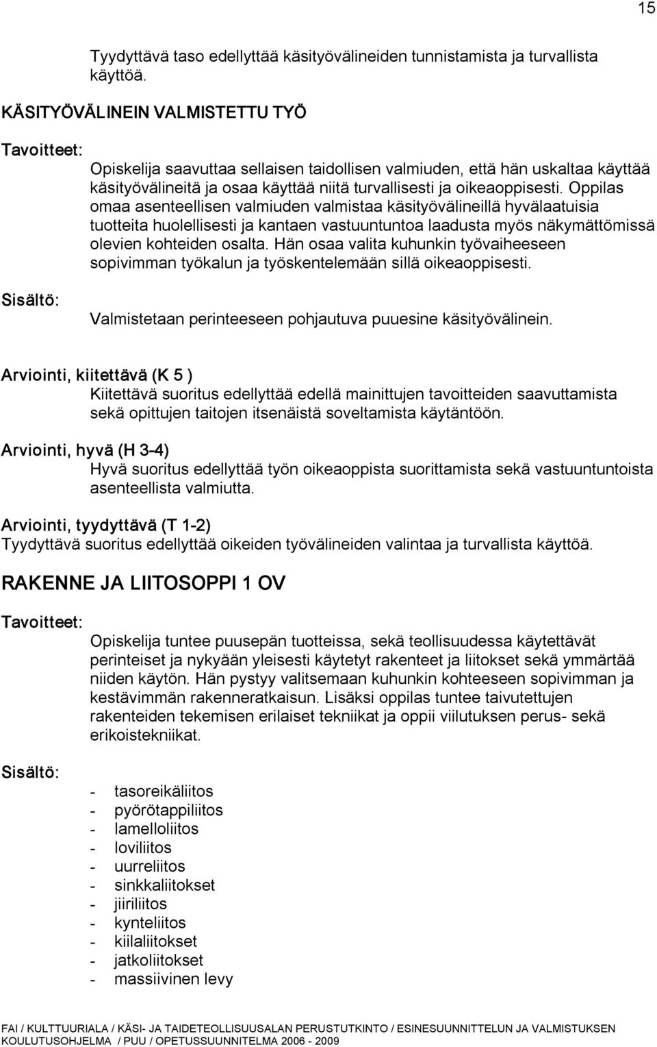 Oppilas omaa asenteellisen valmiuden valmistaa käsityövälineillä hyvälaatuisia tuotteita huolellisesti ja kantaen vastuuntuntoa laadusta myös näkymättömissä olevien kohteiden osalta.