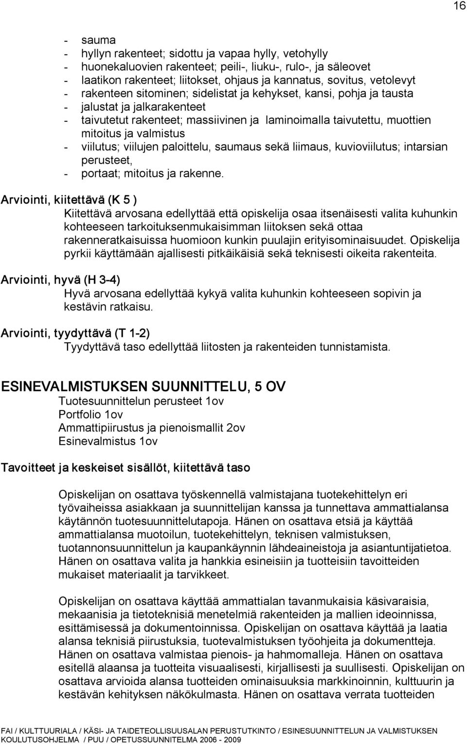 paloittelu, saumaus sekä liimaus, kuvioviilutus; intarsian perusteet, portaat; mitoitus ja rakenne.