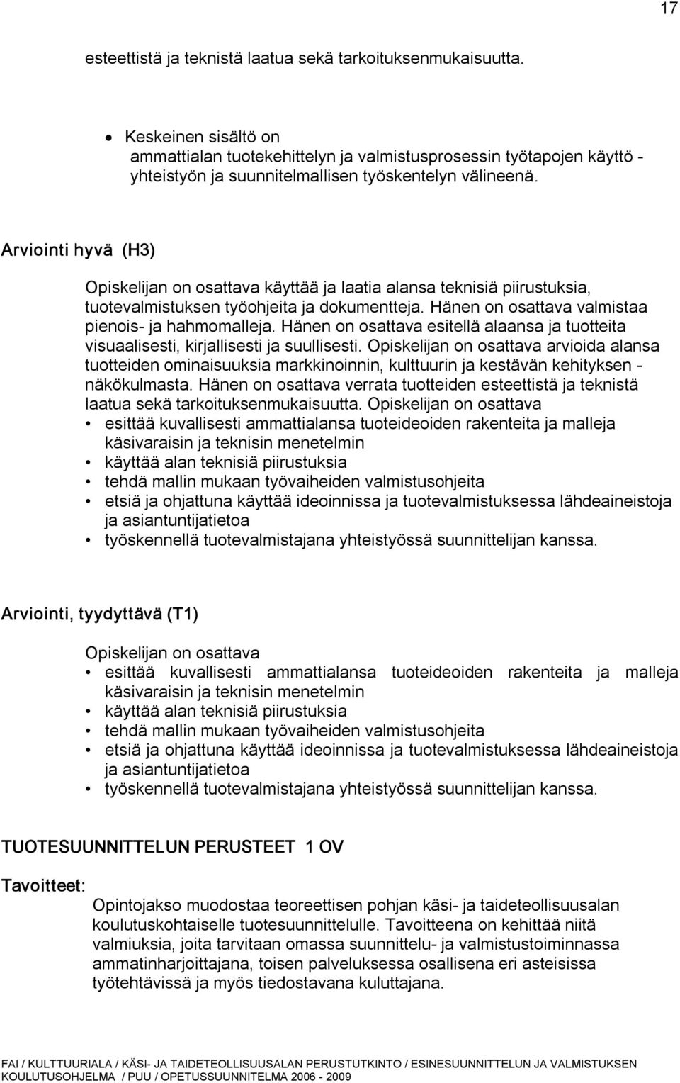 Arviointi hyvä (H3) Opiskelijan on osattava käyttää ja laatia alansa teknisiä piirustuksia, tuotevalmistuksen työohjeita ja dokumentteja. Hänen on osattava valmistaa pienois ja hahmomalleja.