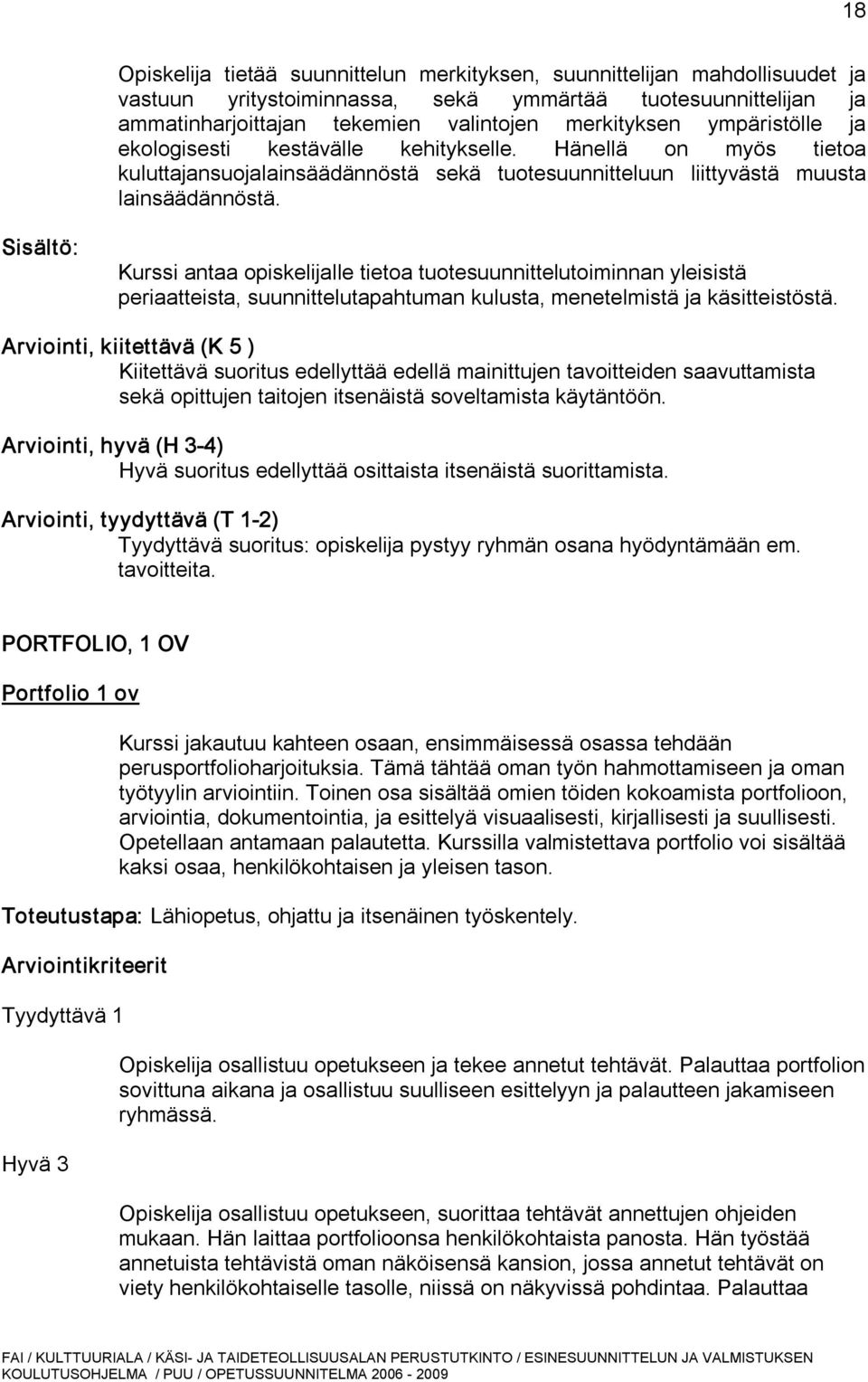 Kurssi antaa opiskelijalle tietoa tuotesuunnittelutoiminnan yleisistä periaatteista, suunnittelutapahtuman kulusta, menetelmistä ja käsitteistöstä.