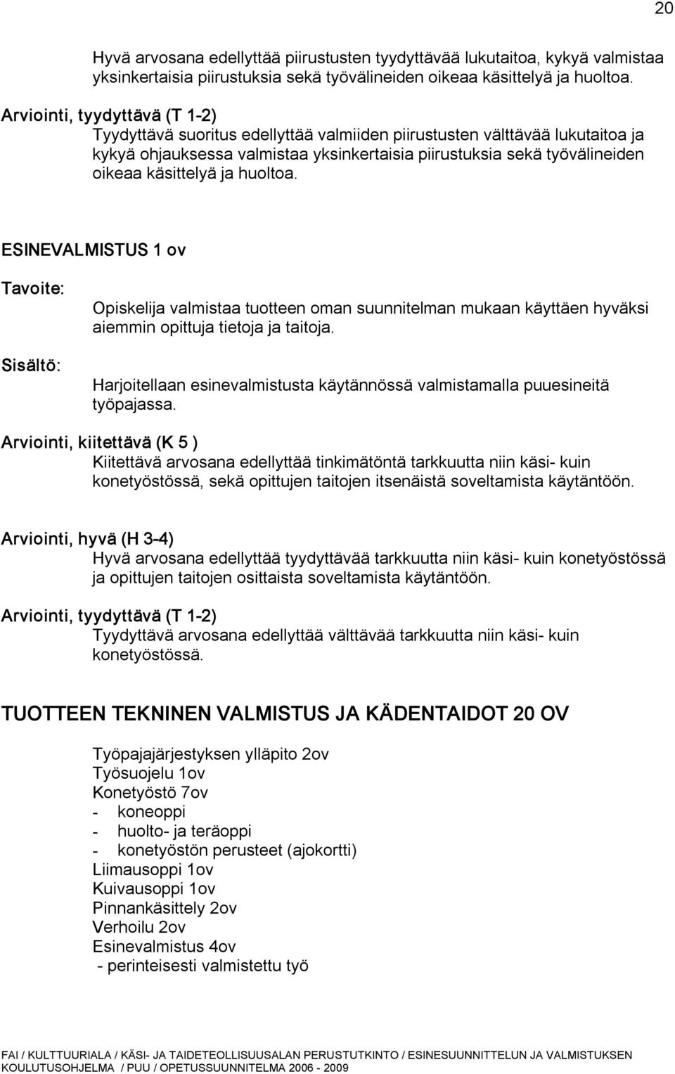 käsittelyä ja huoltoa. ESINEVALMISTUS 1 ov Tavoite: Opiskelija valmistaa tuotteen oman suunnitelman mukaan käyttäen hyväksi aiemmin opittuja tietoja ja taitoja.
