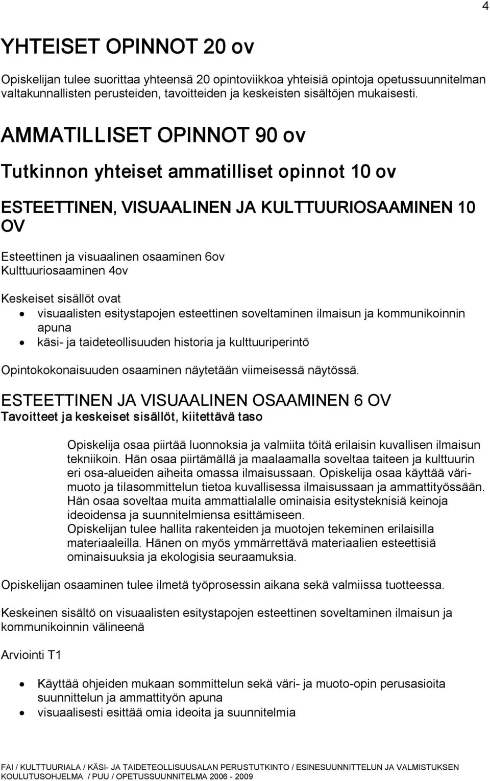 sisällöt ovat visuaalisten esitystapojen esteettinen soveltaminen ilmaisun ja kommunikoinnin apuna käsi ja taideteollisuuden historia ja kulttuuriperintö Opintokokonaisuuden osaaminen näytetään