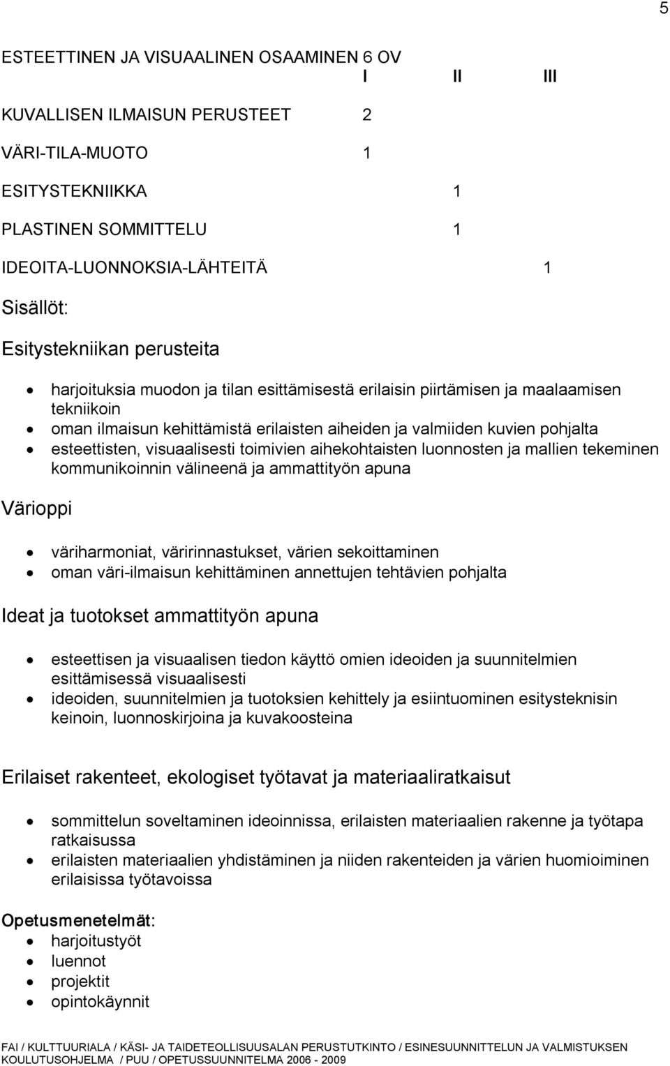 visuaalisesti toimivien aihekohtaisten luonnosten ja mallien tekeminen kommunikoinnin välineenä ja ammattityön apuna Värioppi väriharmoniat, väririnnastukset, värien sekoittaminen oman väri ilmaisun