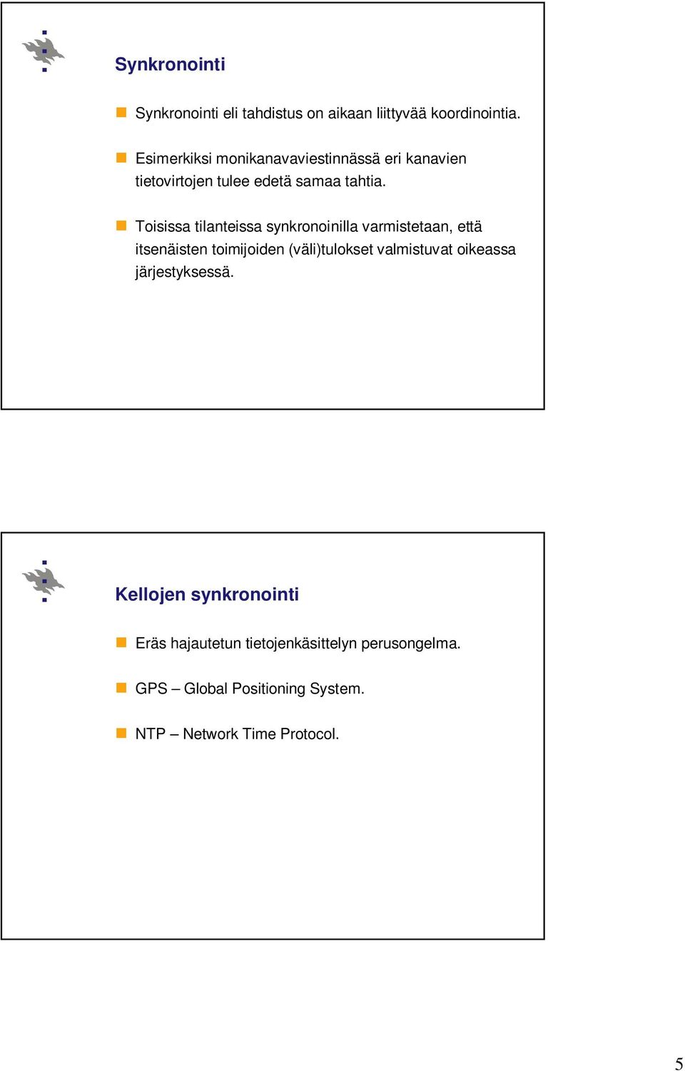 Toisissa tilanteissa synkronoinilla varmistetaan, että itsenäisten toimijoiden (väli)tulokset valmistuvat