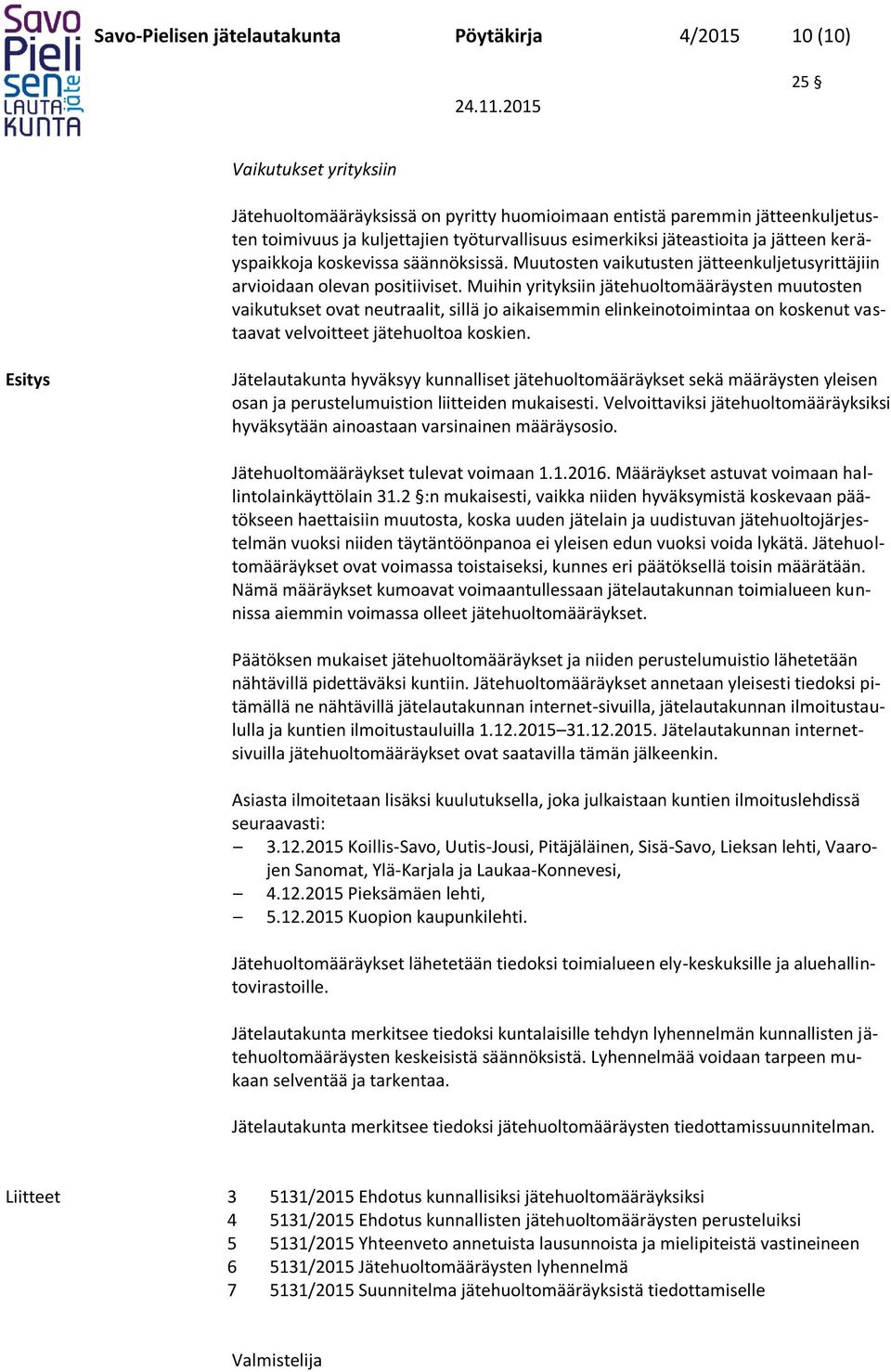 Muihin yrityksiin jätehuoltomääräysten muutosten vaikutukset ovat neutraalit, sillä jo aikaisemmin elinkeinotoimintaa on koskenut vastaavat velvoitteet jätehuoltoa koskien.