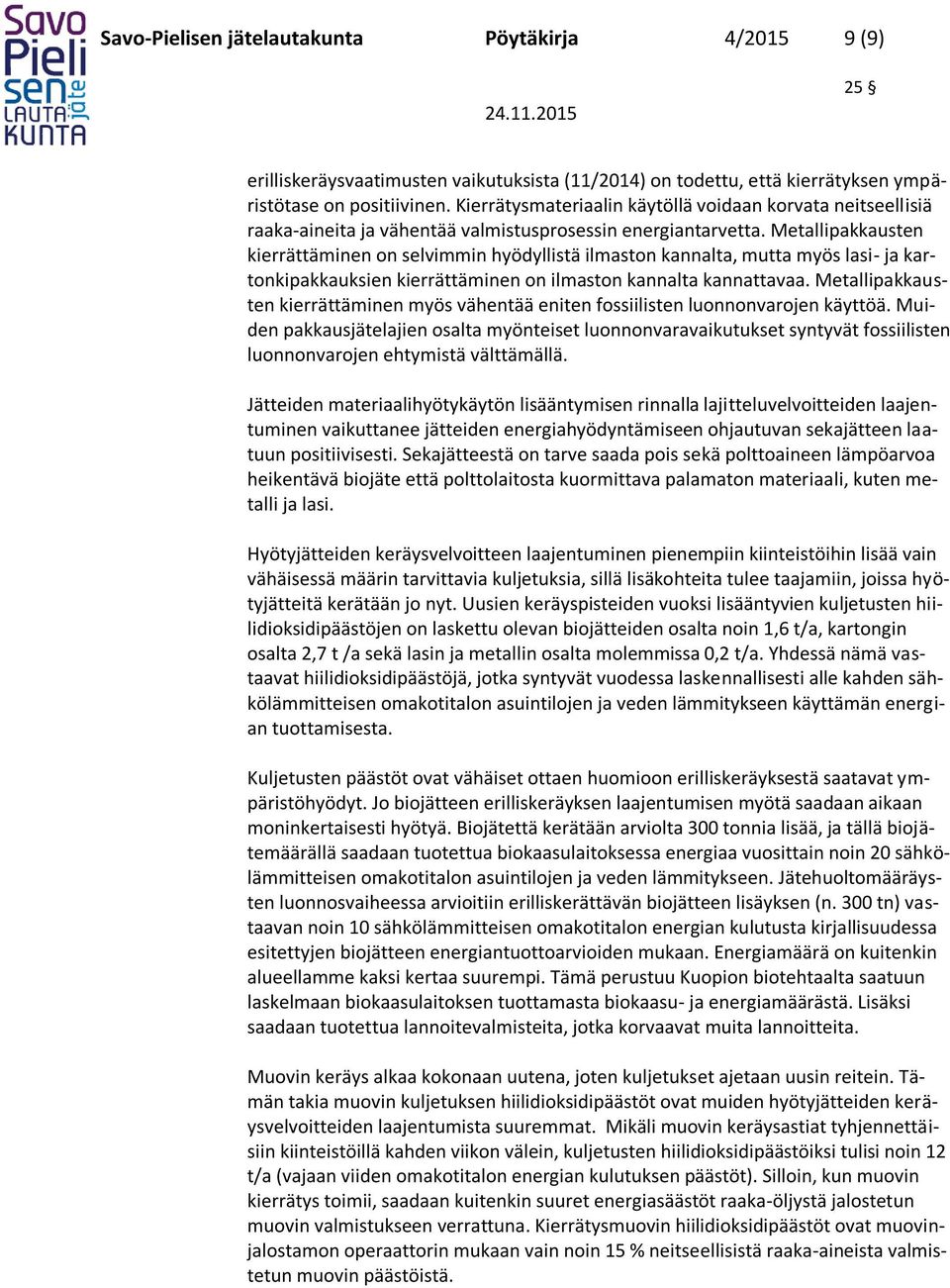 Metallipakkausten kierrättäminen on selvimmin hyödyllistä ilmaston kannalta, mutta myös lasi- ja kartonkipakkauksien kierrättäminen on ilmaston kannalta kannattavaa.