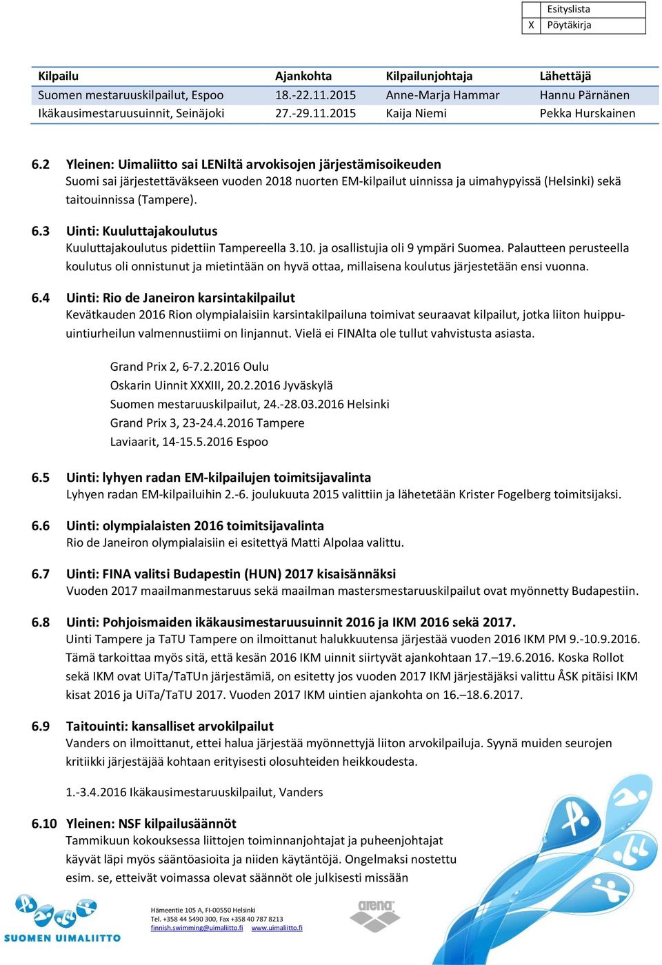 3 Uinti: Kuuluttajakoulutus Kuuluttajakoulutus pidettiin Tampereella 3.10. ja osallistujia oli 9 ympäri Suomea.