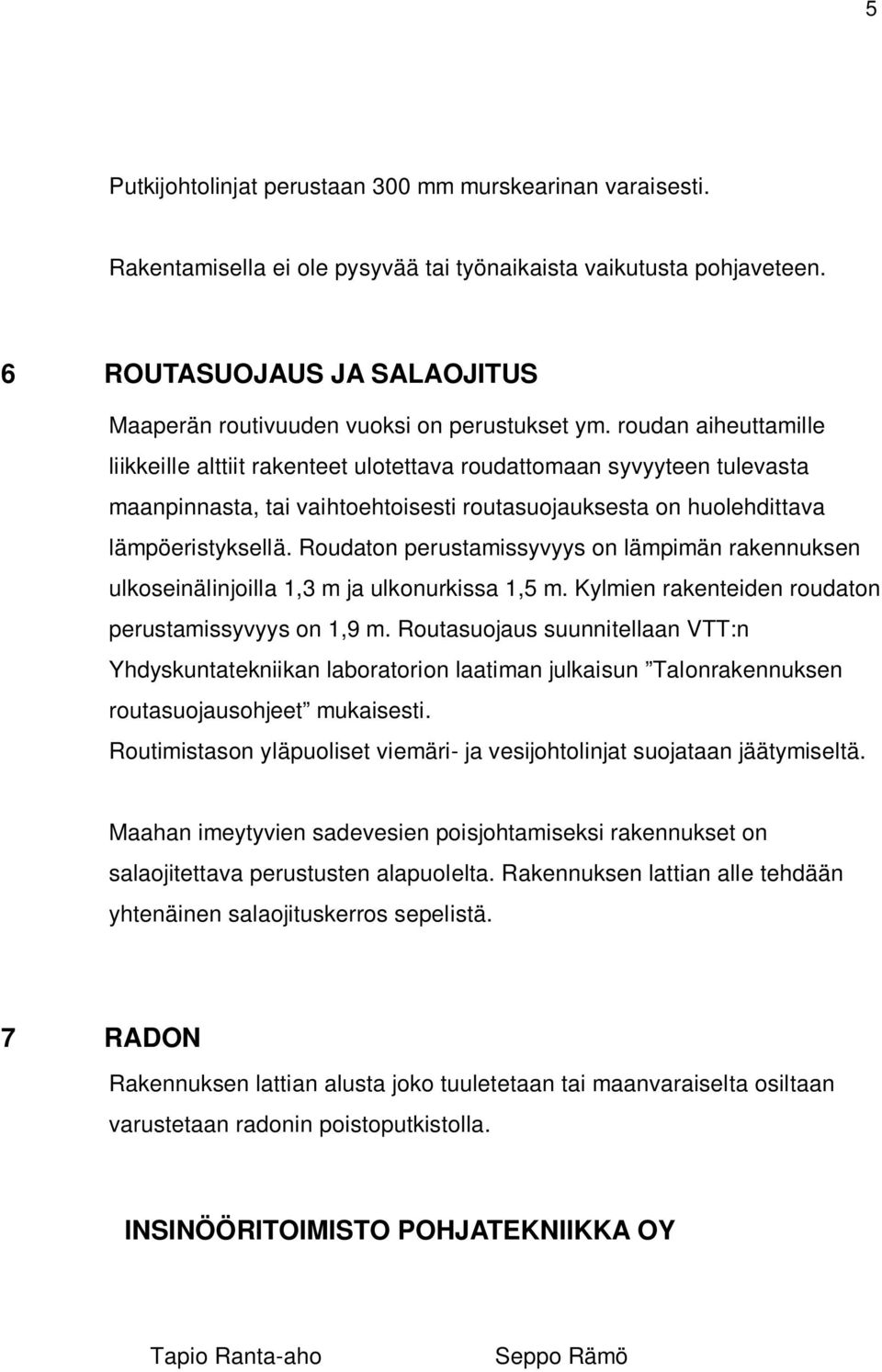 roudan aiheuttamille liikkeille alttiit rakenteet ulotettava roudattomaan syvyyteen tulevasta maanpinnasta, tai vaihtoehtoisesti routasuojauksesta on huolehdittava lämpöeristyksellä.