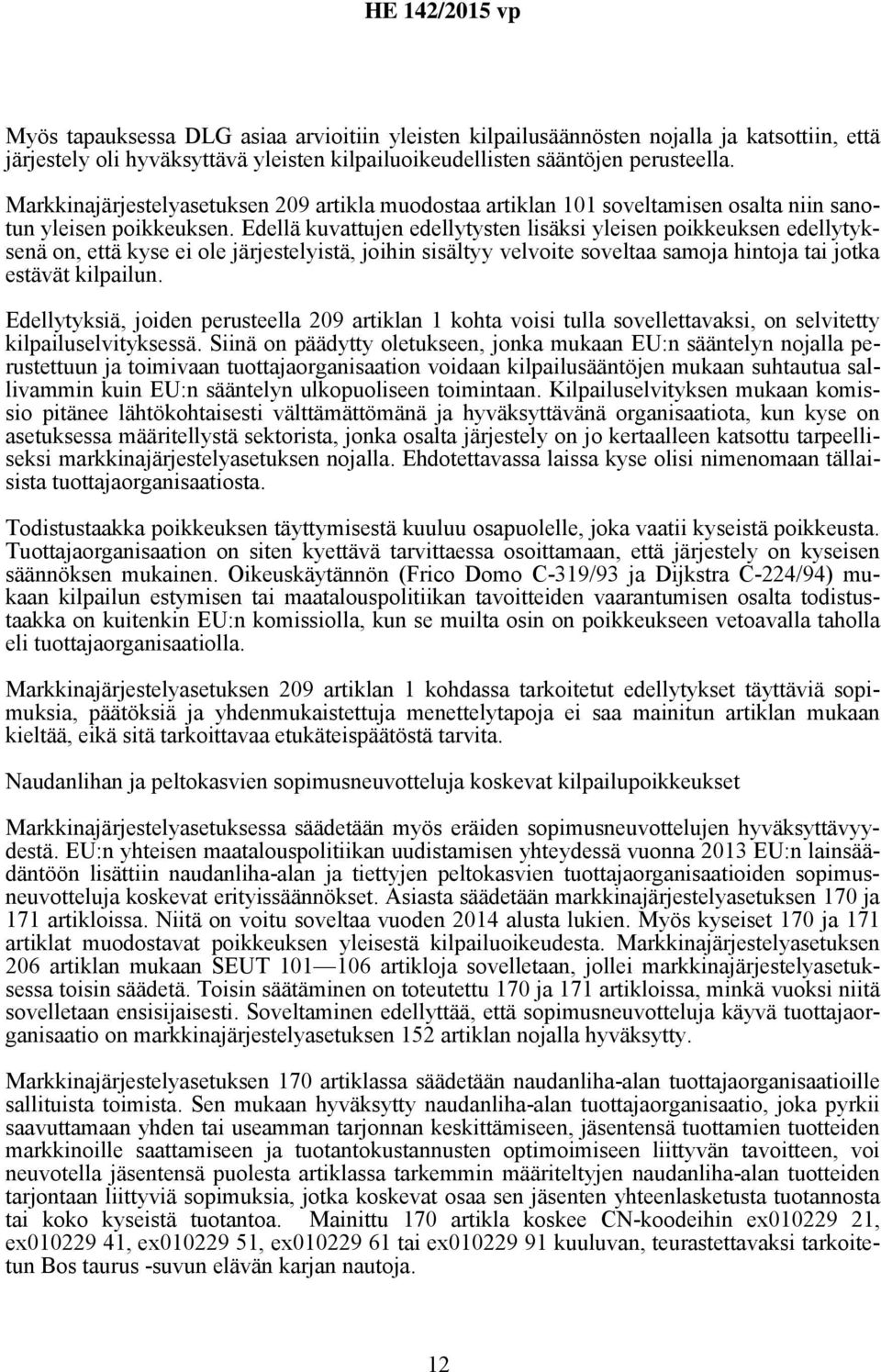 Edellä kuvattujen edellytysten lisäksi yleisen poikkeuksen edellytyksenä on, että kyse ei ole järjestelyistä, joihin sisältyy velvoite soveltaa samoja hintoja tai jotka estävät kilpailun.