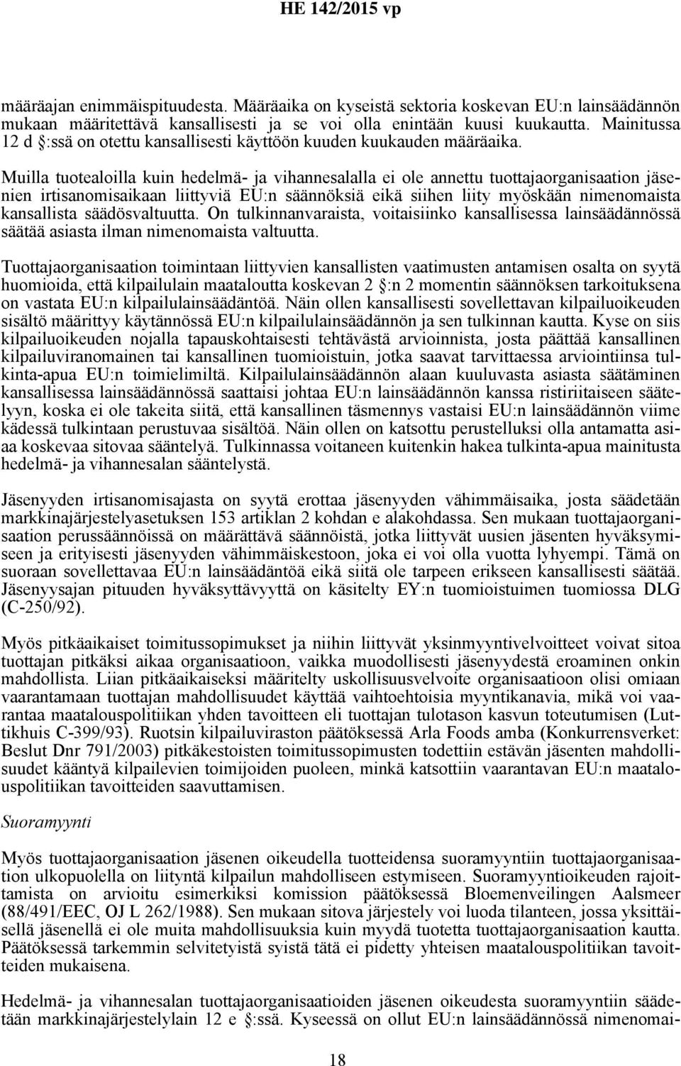 Muilla tuotealoilla kuin hedelmä- ja vihannesalalla ei ole annettu tuottajaorganisaation jäsenien irtisanomisaikaan liittyviä EU:n säännöksiä eikä siihen liity myöskään nimenomaista kansallista