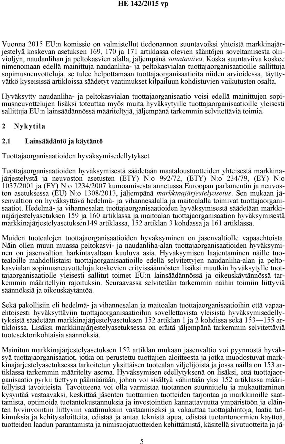 Koska suuntaviiva koskee nimenomaan edellä mainittuja naudanliha- ja peltokasvialan tuottajaorganisaatioille sallittuja sopimusneuvotteluja, se tulee helpottamaan tuottajaorganisaatioita niiden