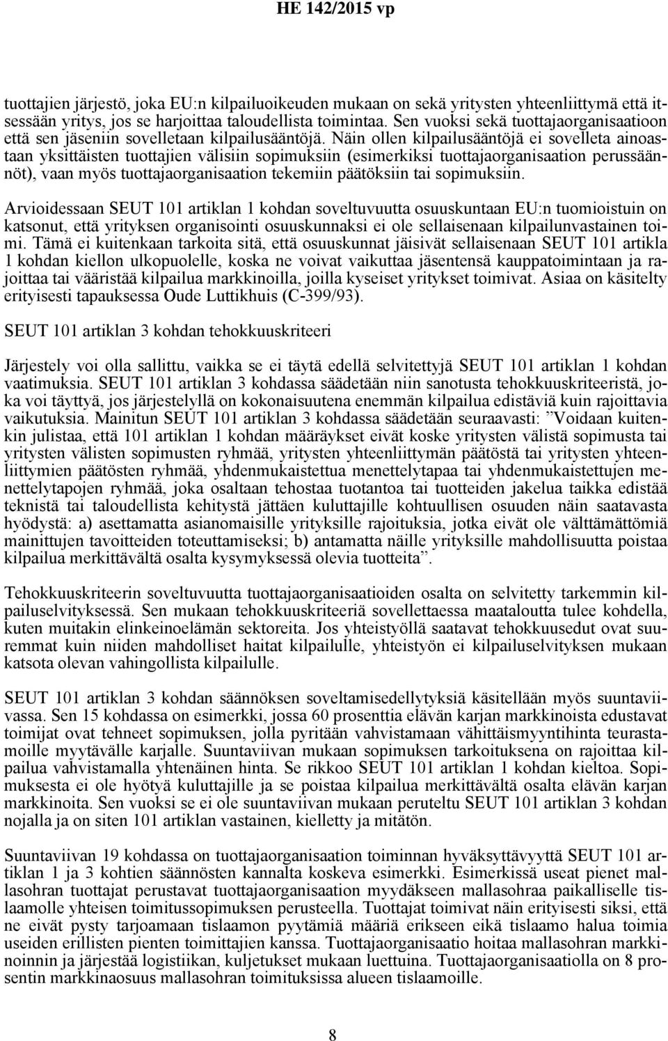 Näin ollen kilpailusääntöjä ei sovelleta ainoastaan yksittäisten tuottajien välisiin sopimuksiin (esimerkiksi tuottajaorganisaation perussäännöt), vaan myös tuottajaorganisaation tekemiin päätöksiin