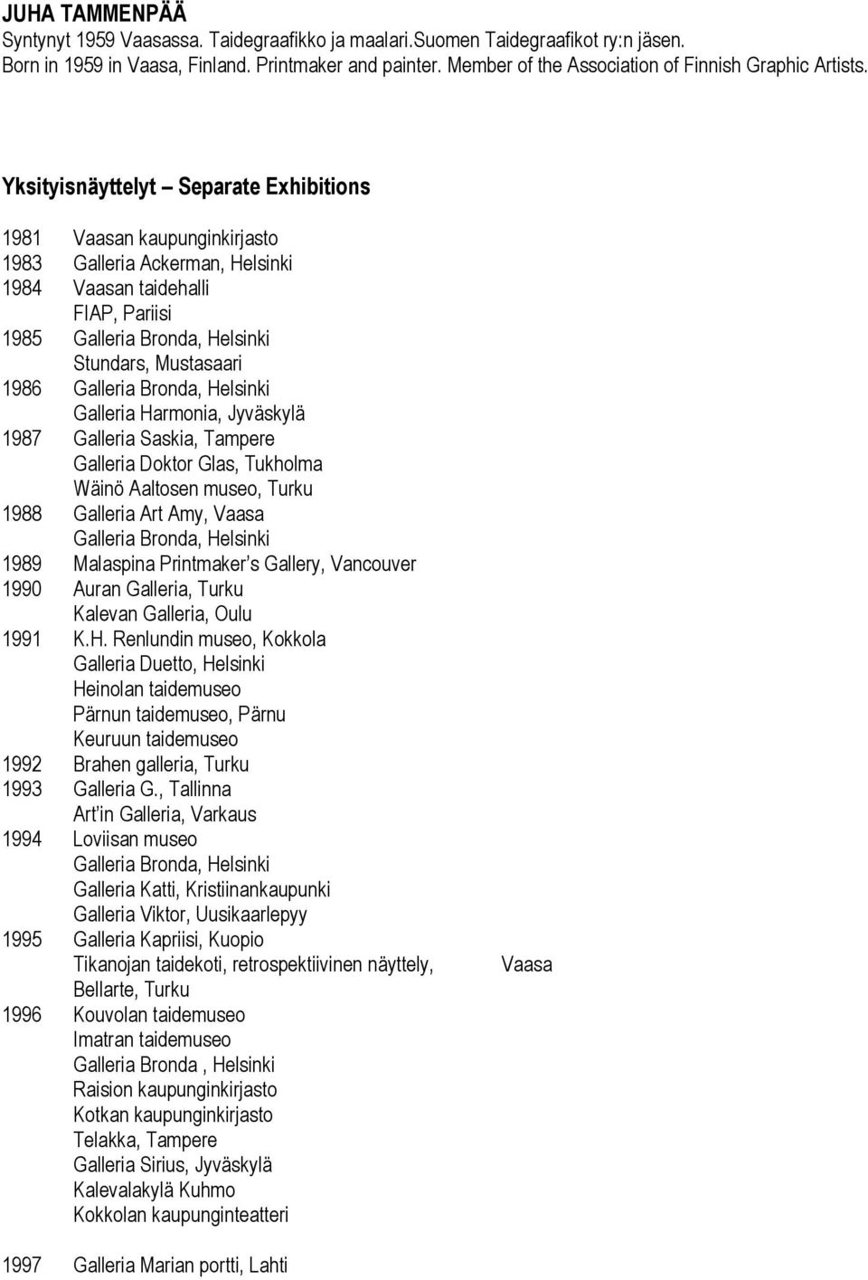 Yksityisnäyttelyt Separate Exhibitions 1981 Vaasan kaupunginkirjasto 1983 Galleria Ackerman, Helsinki 1984 Vaasan taidehalli FIAP, Pariisi 1985 Galleria Bronda, Helsinki Stundars, Mustasaari 1986